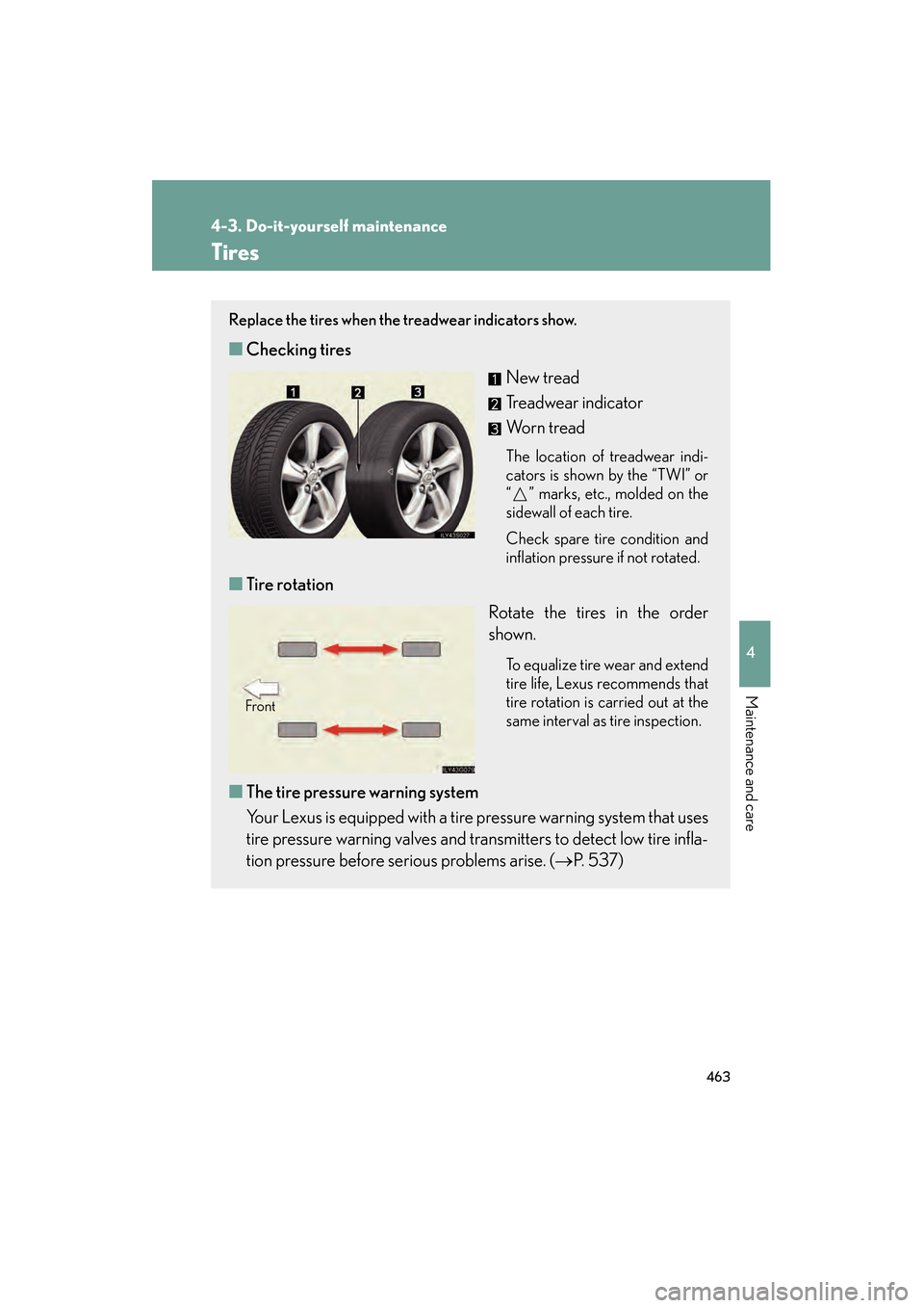 Lexus GS350 2010  Owners Manual 463
4-3. Do-it-yourself maintenance
4
Maintenance and care
GS_G_U (OM30C80U)
January 27, 2010 4:47 pm
Tires
Replace the tires when the treadwear indicators show.
■Checking tires
New tread
Treadwear 