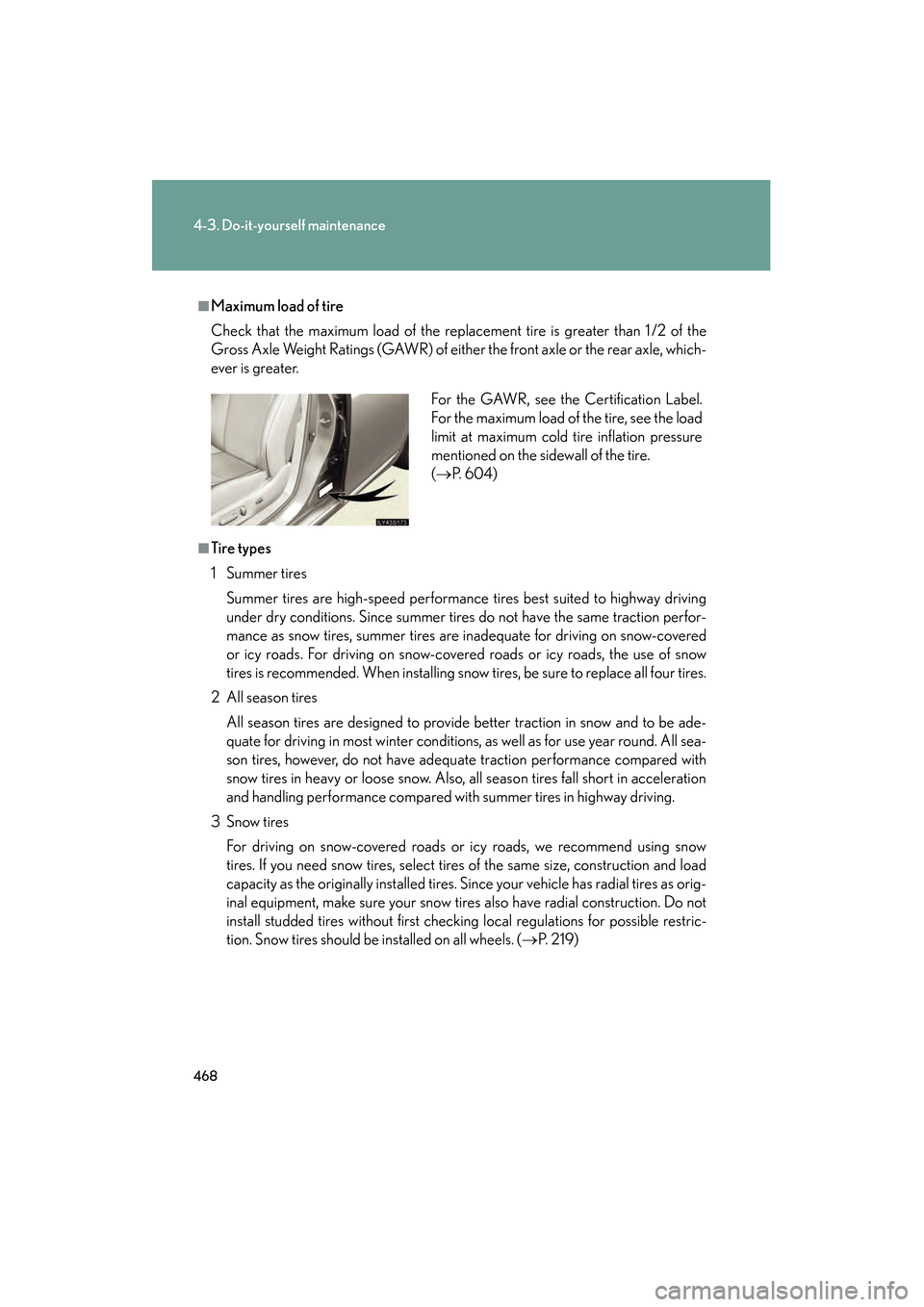 Lexus GS350 2010  Owners Manual 468
4-3. Do-it-yourself maintenance
GS_G_U (OM30C80U)
January 27, 2010 4:47 pm
■Maximum load of tire
Check that the maximum load of the replacement tire is greater than 1 /2 of the
Gross Axle Weight