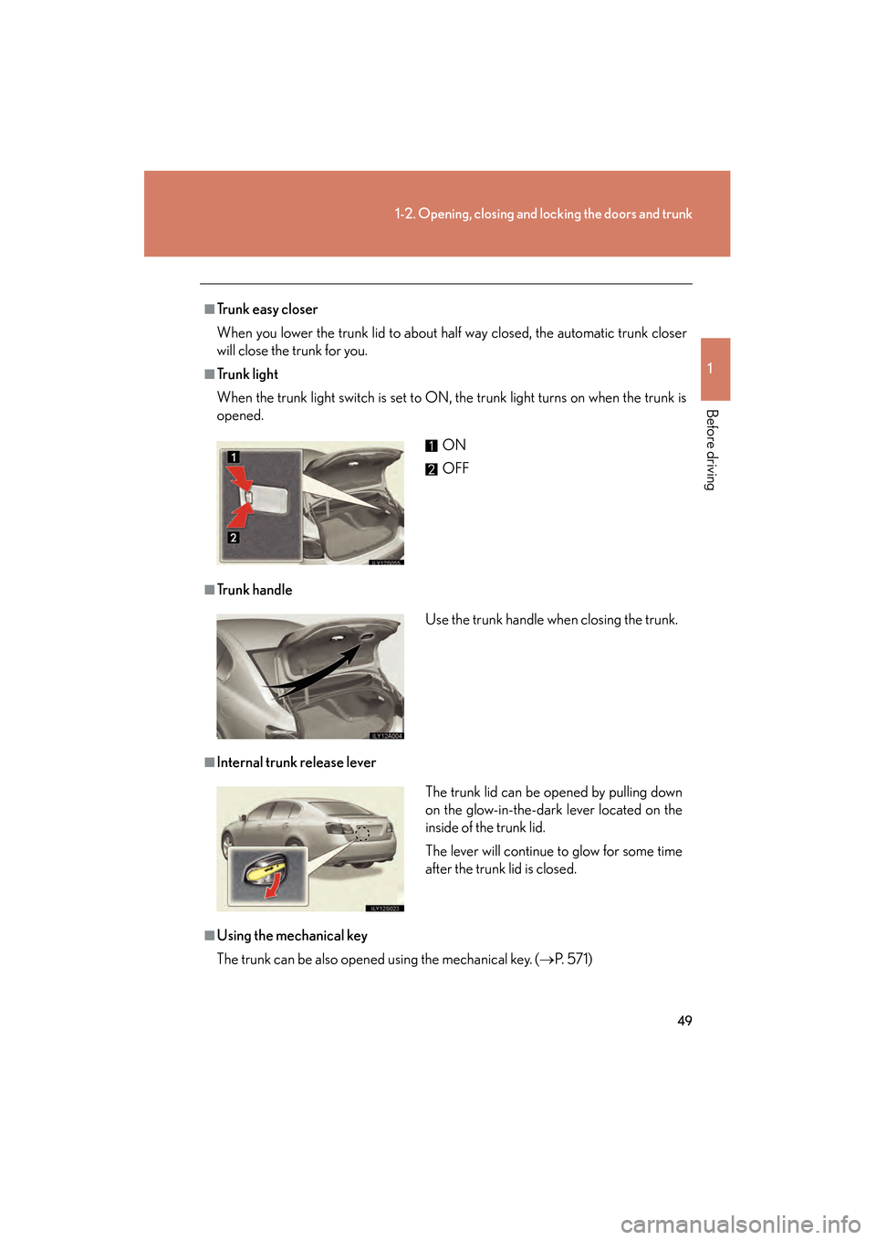 Lexus GS350 2010 Owners Guide 49
1-2. Opening, closing and locking the doors and trunk
1
Before driving
GS_G_U (OM30C80U)
January 27, 2010 4:47 pm
■Trunk easy closer
When you lower the trunk lid to about half way closed, the aut