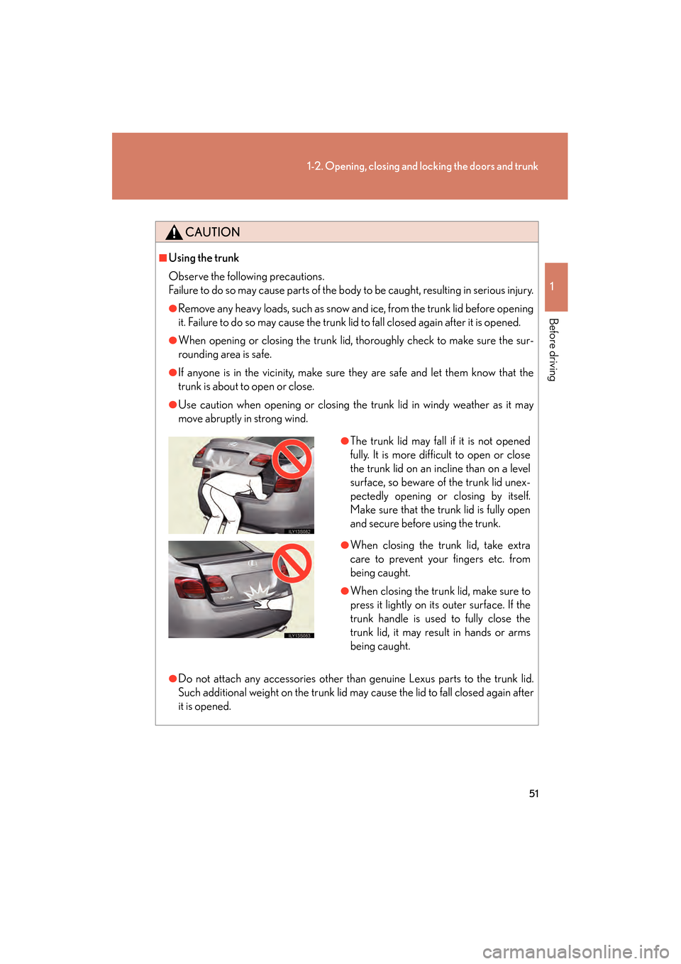 Lexus GS350 2010 Workshop Manual 51
1-2. Opening, closing and locking the doors and trunk
1
Before driving
GS_G_U (OM30C80U)
January 27, 2010 4:47 pm
CAUTION
■Using the trunk
Observe the following precautions.
Failure to do so may 