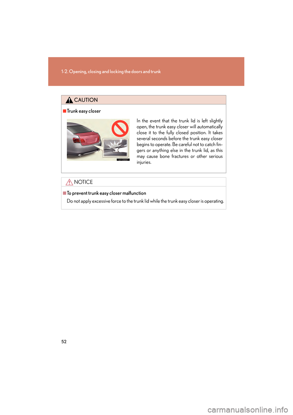 Lexus GS350 2010 Workshop Manual 52
1-2. Opening, closing and locking the doors and trunk
GS_G_U (OM30C80U)
January 27, 2010 4:47 pm
CAUTION
■Trunk easy closer
NOTICE
■To prevent trunk easy closer malfunction
Do not apply excessi