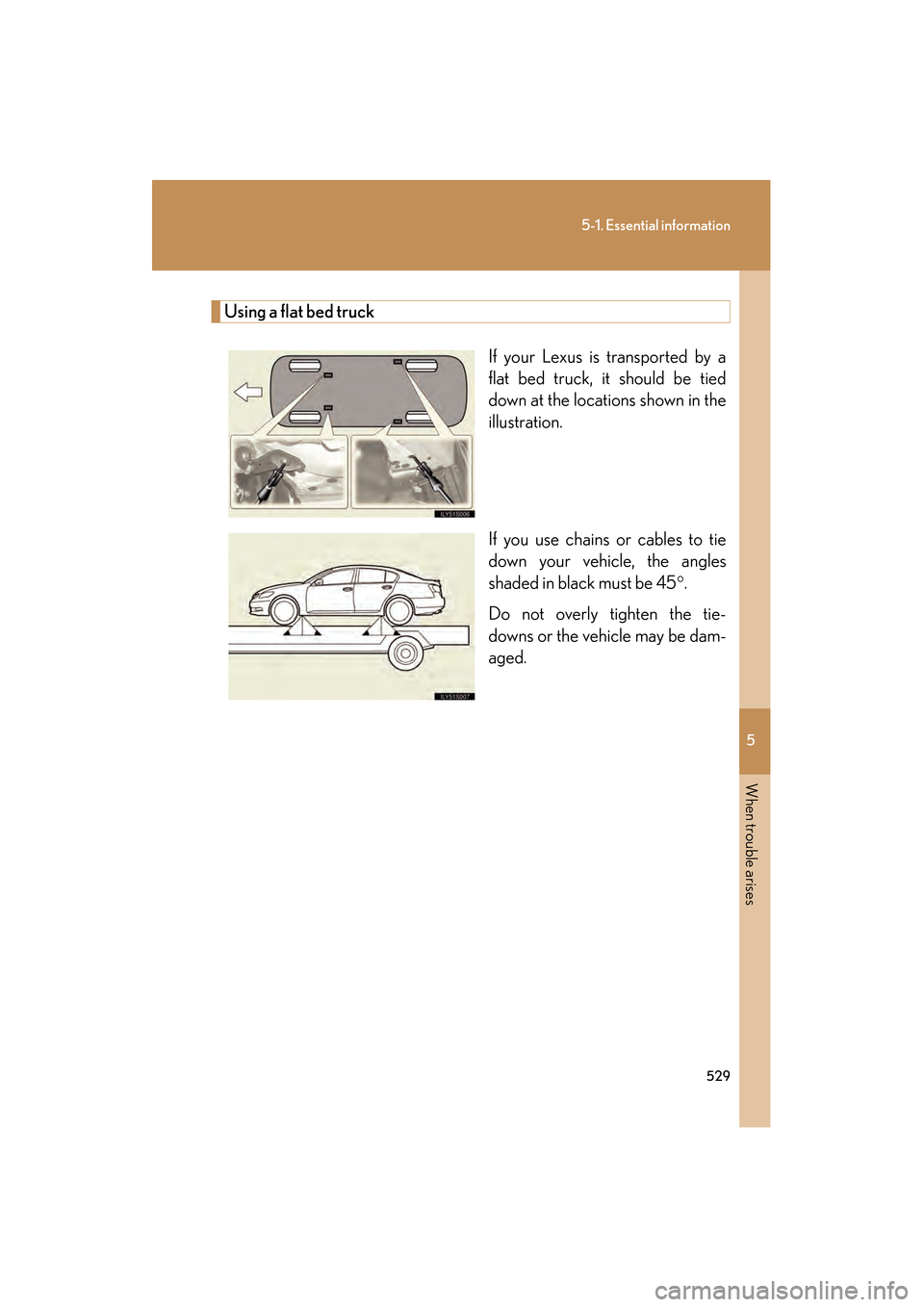 Lexus GS350 2010  Owners Manual 5
When trouble arises
529
5-1. Essential information
GS_G_U (OM30C80U)
January 27, 2010 4:47 pm
Using a flat bed truckIf your Lexus is transported by a
flat bed truck, it should be tied
down at the lo