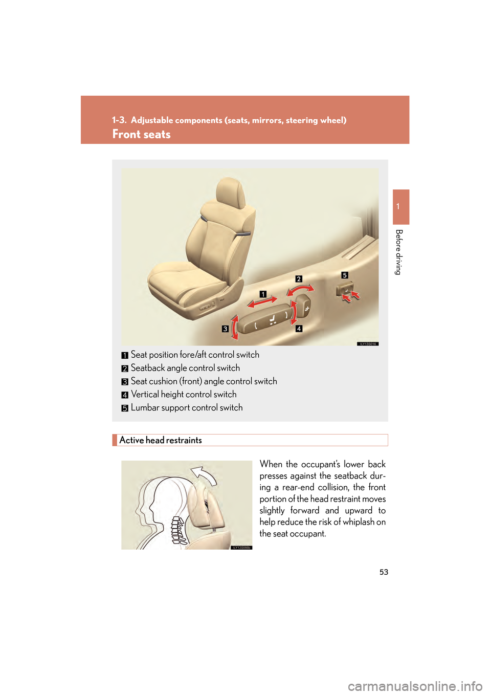 Lexus GS350 2010 User Guide 53
1
Before driving
GS_G_U (OM30C80U)
January 27, 2010 4:47 pm
1-3. Adjustable components (seats, mirrors, steering wheel)
Front seats
Active head restraintsWhen the occupant’s lower back
presses ag Lexus GS350 2010 User Guide 53
1
Before driving
GS_G_U (OM30C80U)
January 27, 2010 4:47 pm
1-3. Adjustable components (seats, mirrors, steering wheel)
Front seats
Active head restraintsWhen the occupant’s lower back
presses ag