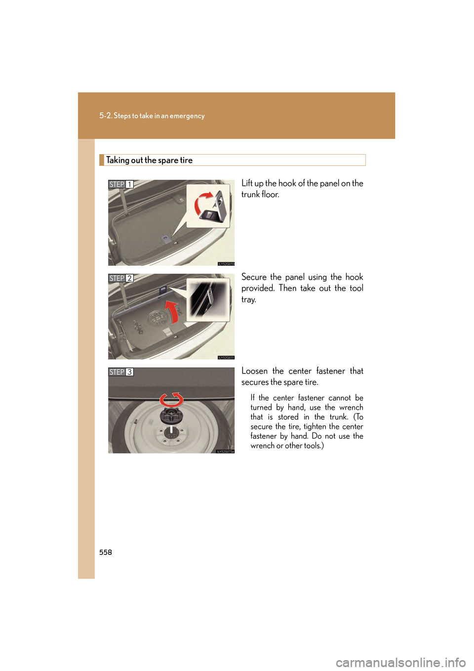 Lexus GS350 2010  Owners Manual 558
5-2. Steps to take in an emergency
GS_G_U (OM30C80U)
January 27, 2010 4:47 pm
Taking out the spare tireLift up the hook of the panel on the
trunk floor.
Secure the panel using the hook
provided. T