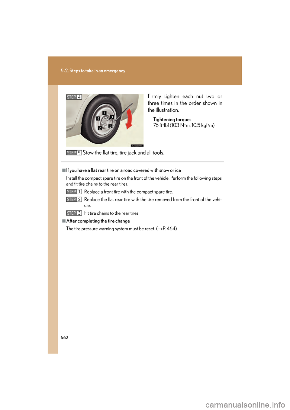 Lexus GS350 2010 Owners Manual 562
5-2. Steps to take in an emergency
GS_G_U (OM30C80U)
January 27, 2010 4:47 pm
Firmly tighten each nut two or
three times in the order shown in
the illustration.
Tightening torque:
76 ft•lbf (103 Lexus GS350 2010 Owners Manual 562
5-2. Steps to take in an emergency
GS_G_U (OM30C80U)
January 27, 2010 4:47 pm
Firmly tighten each nut two or
three times in the order shown in
the illustration.
Tightening torque:
76 ft•lbf (103