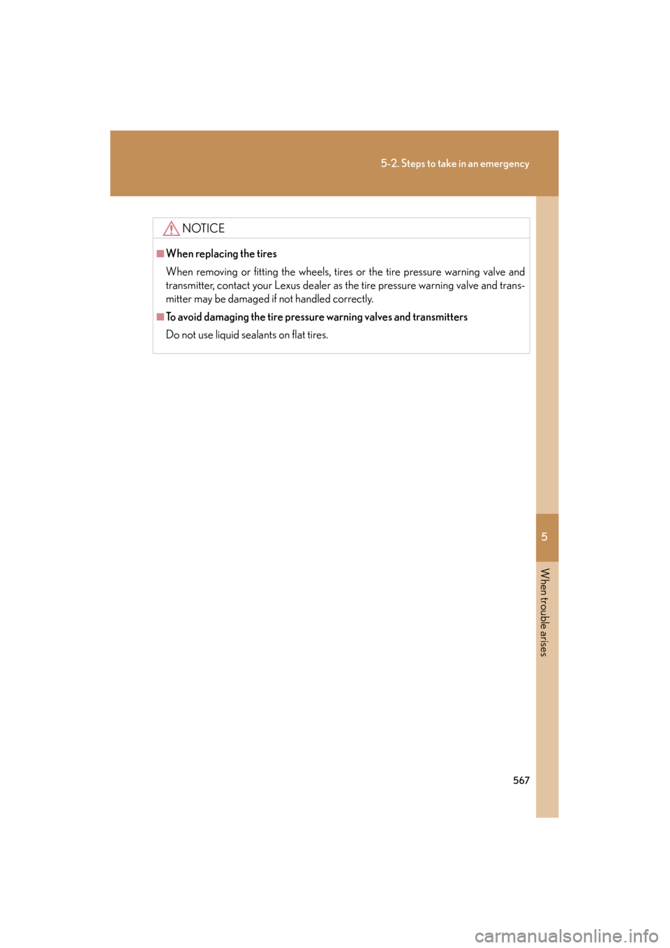 Lexus GS350 2010  Owners Manual 5
When trouble arises
567
5-2. Steps to take in an emergency
GS_G_U (OM30C80U)
January 27, 2010 4:47 pm
NOTICE
■When replacing the tires
When removing or fitting the wheels, tires or the tire pressu