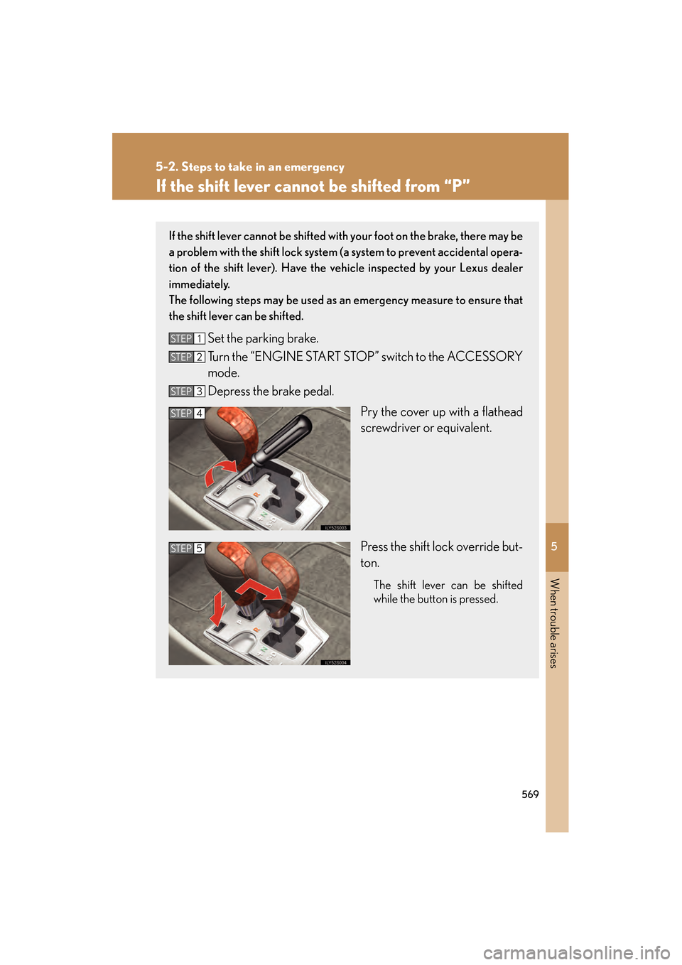 Lexus GS350 2010 Owners Manual 5
When trouble arises
569
5-2. Steps to take in an emergency
GS_G_U (OM30C80U)
January 27, 2010 4:47 pm
If the shift lever cannot be shifted from “P”
If the shift lever cannot be shifted with your Lexus GS350 2010 Owners Manual 5
When trouble arises
569
5-2. Steps to take in an emergency
GS_G_U (OM30C80U)
January 27, 2010 4:47 pm
If the shift lever cannot be shifted from “P”
If the shift lever cannot be shifted with your