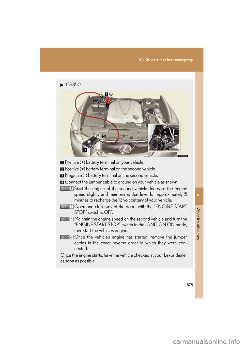 Lexus GS350 2010 Owners Manual 5
When trouble arises
575
5-2. Steps to take in an emergency
GS_G_U (OM30C80U)
January 27, 2010 4:47 pm
GS350
Positive (+) battery terminal on your vehicle.
Positive (+) battery terminal on the secon Lexus GS350 2010 Owners Manual 5
When trouble arises
575
5-2. Steps to take in an emergency
GS_G_U (OM30C80U)
January 27, 2010 4:47 pm
GS350
Positive (+) battery terminal on your vehicle.
Positive (+) battery terminal on the secon