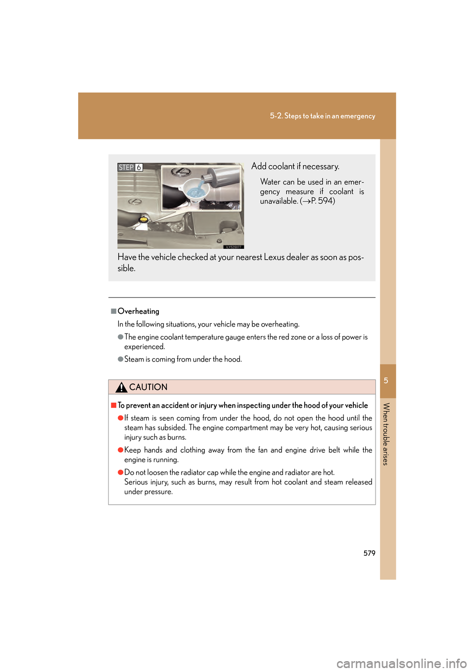 Lexus GS350 2010 User Guide 5
When trouble arises
579
5-2. Steps to take in an emergency
GS_G_U (OM30C80U)
January 27, 2010 4:47 pm
■Overheating
In the following situations, your vehicle may be overheating.
●The engine coola Lexus GS350 2010 User Guide 5
When trouble arises
579
5-2. Steps to take in an emergency
GS_G_U (OM30C80U)
January 27, 2010 4:47 pm
■Overheating
In the following situations, your vehicle may be overheating.
●The engine coola