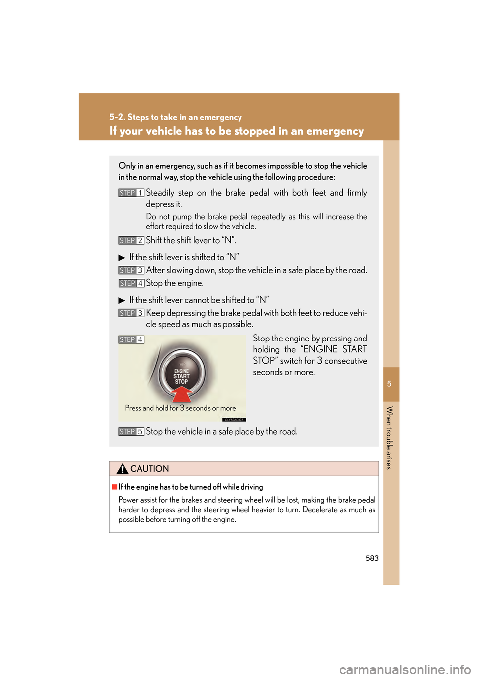 Lexus GS350 2010 Owners Manual 5
When trouble arises
583
5-2. Steps to take in an emergency
GS_G_U (OM30C80U)
January 27, 2010 4:47 pm
If your vehicle has to be stopped in an emergency
CAUTION
■If the engine has to be turned off Lexus GS350 2010 Owners Manual 5
When trouble arises
583
5-2. Steps to take in an emergency
GS_G_U (OM30C80U)
January 27, 2010 4:47 pm
If your vehicle has to be stopped in an emergency
CAUTION
■If the engine has to be turned off