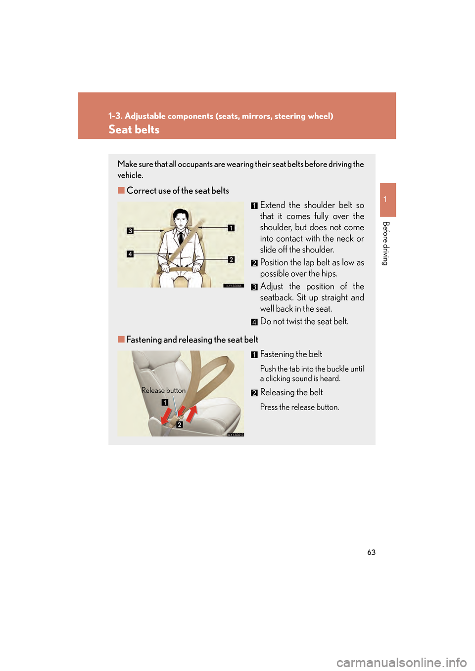 Lexus GS350 2010 Repair Manual 63
1
1-3. Adjustable components (seats, mirrors, steering wheel)
Before driving
GS_G_U (OM30C80U)
January 27, 2010 4:47 pm
Seat belts
Make sure that all occupants are wearing their seat belts before d
