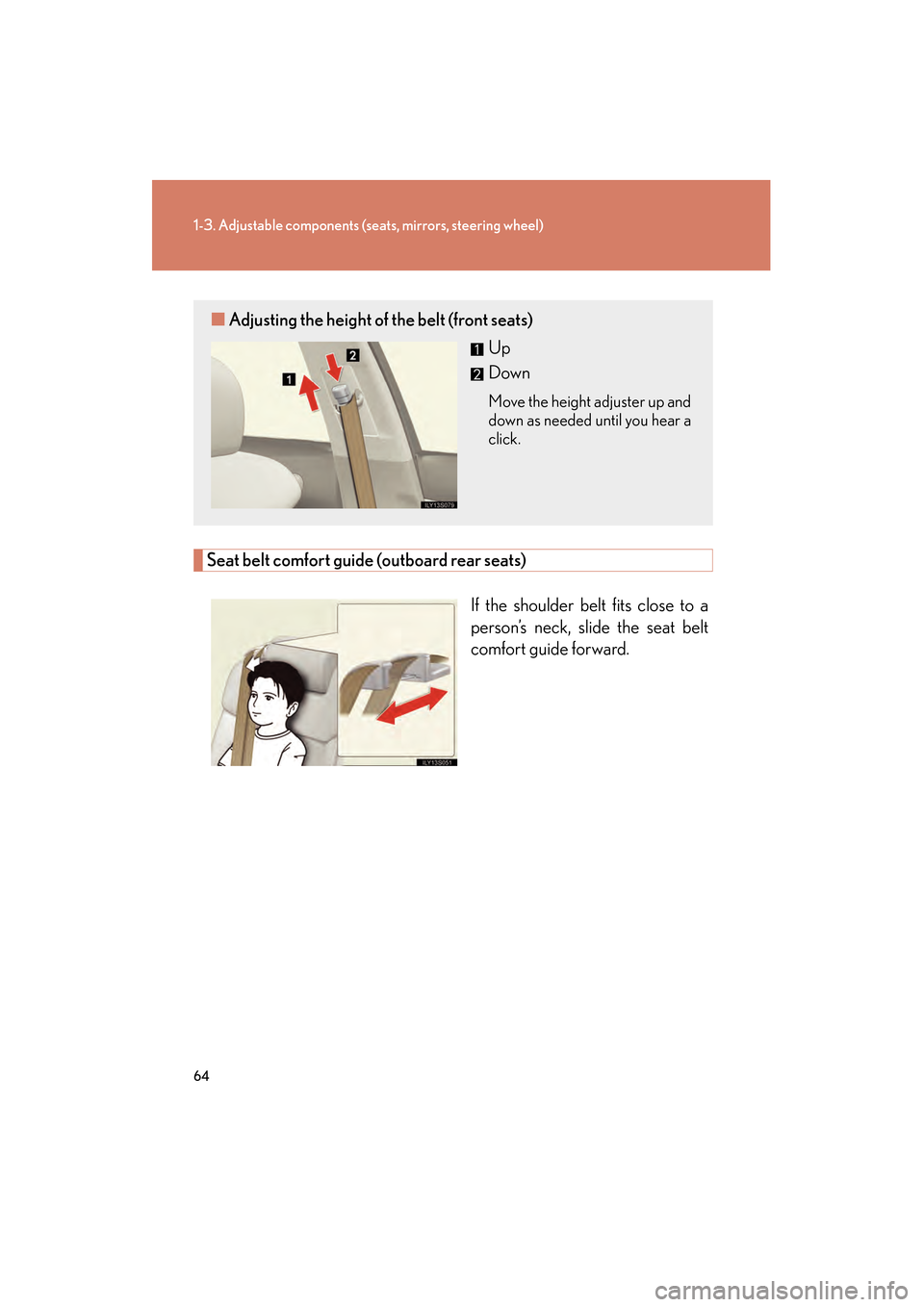 Lexus GS350 2010 Repair Manual 64
1-3. Adjustable components (seats, mirrors, steering wheel)
GS_G_U (OM30C80U)
January 27, 2010 4:47 pm
Seat belt comfort guide (outboard rear seats)
If the shoulder belt fits close to a
person’s 