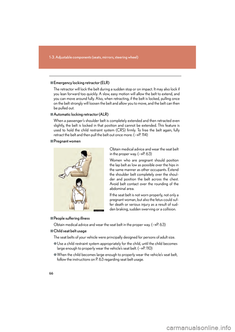 Lexus GS350 2010 Repair Manual 66
1-3. Adjustable components (seats, mirrors, steering wheel)
GS_G_U (OM30C80U)
January 27, 2010 4:47 pm
■Emergency locking retractor (ELR)
The retractor will lock the belt during a sudden stop or 