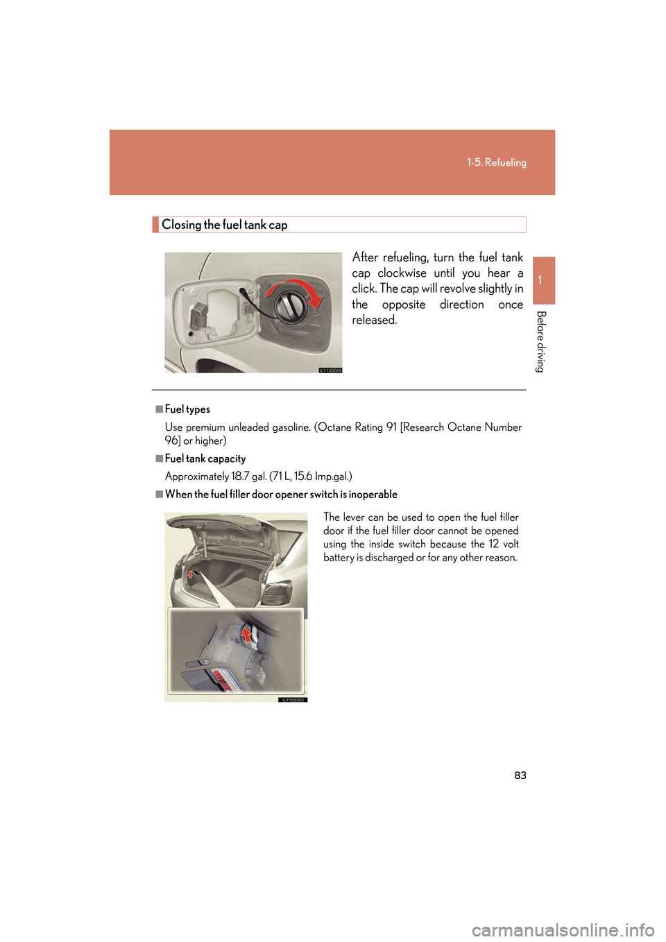 Lexus GS350 2010 Manual Online 83
1-5. Refueling
1
Before driving
GS_G_U (OM30C80U)
January 27, 2010 4:48 pm
Closing the fuel tank capAfter refueling, turn the fuel tank
cap clockwise until you hear a
click. The cap will revolve sl