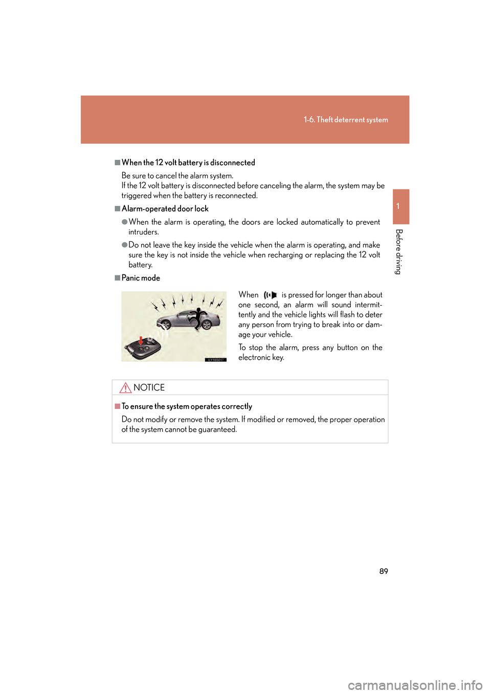Lexus GS350 2010 Owners Guide 89
1-6. Theft deterrent system
1
Before driving
GS_G_U (OM30C80U)
January 27, 2010 4:48 pm
■When the 12 volt battery is disconnected
Be sure to cancel the alarm system. 
If the 12 volt battery is di