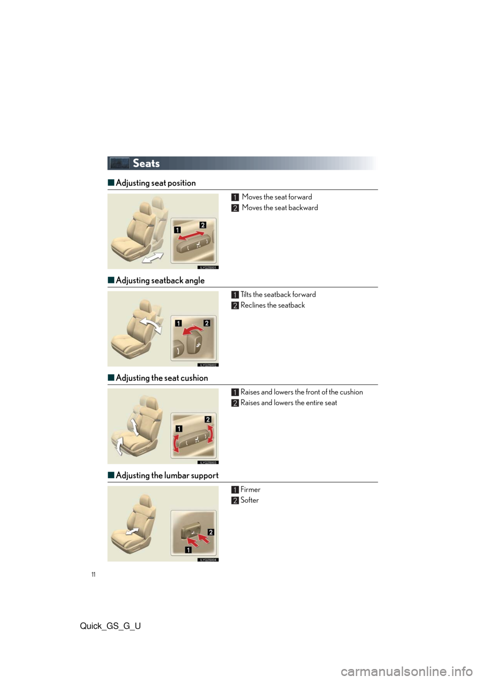 Lexus GS350 2010  Do-It-Yourself Maintenance / LEXUS 2010 GS460/350 QUICK GUIDE  (OM30B76U) User Guide 11
Quick_GS_G_U
Seats
■Adjusting seat position
 Moves the seat forward
 Moves the seat backward
■Adjusting seatback angle
Tilts the seatback forward
Reclines the seatback
■Adjusting the seat cus