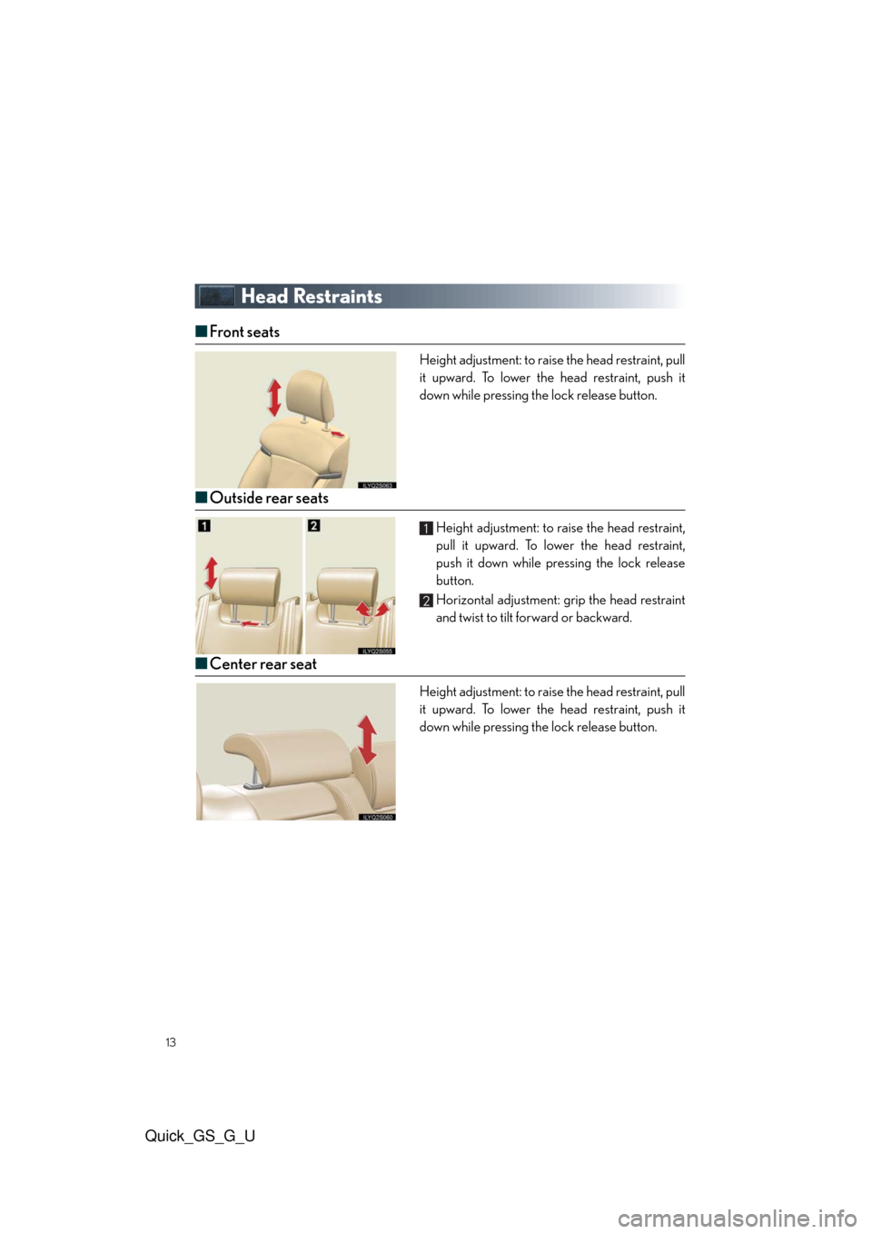 Lexus GS350 2010  Do-It-Yourself Maintenance / LEXUS 2010 GS460/350 QUICK GUIDE  (OM30B76U) User Guide 13
Quick_GS_G_U
Head Restraints
■Front seats
Height adjustment: to raise the head restraint, pull
it upward. To lower the head restraint, push it
down while pressing the lock release button.
■Outs