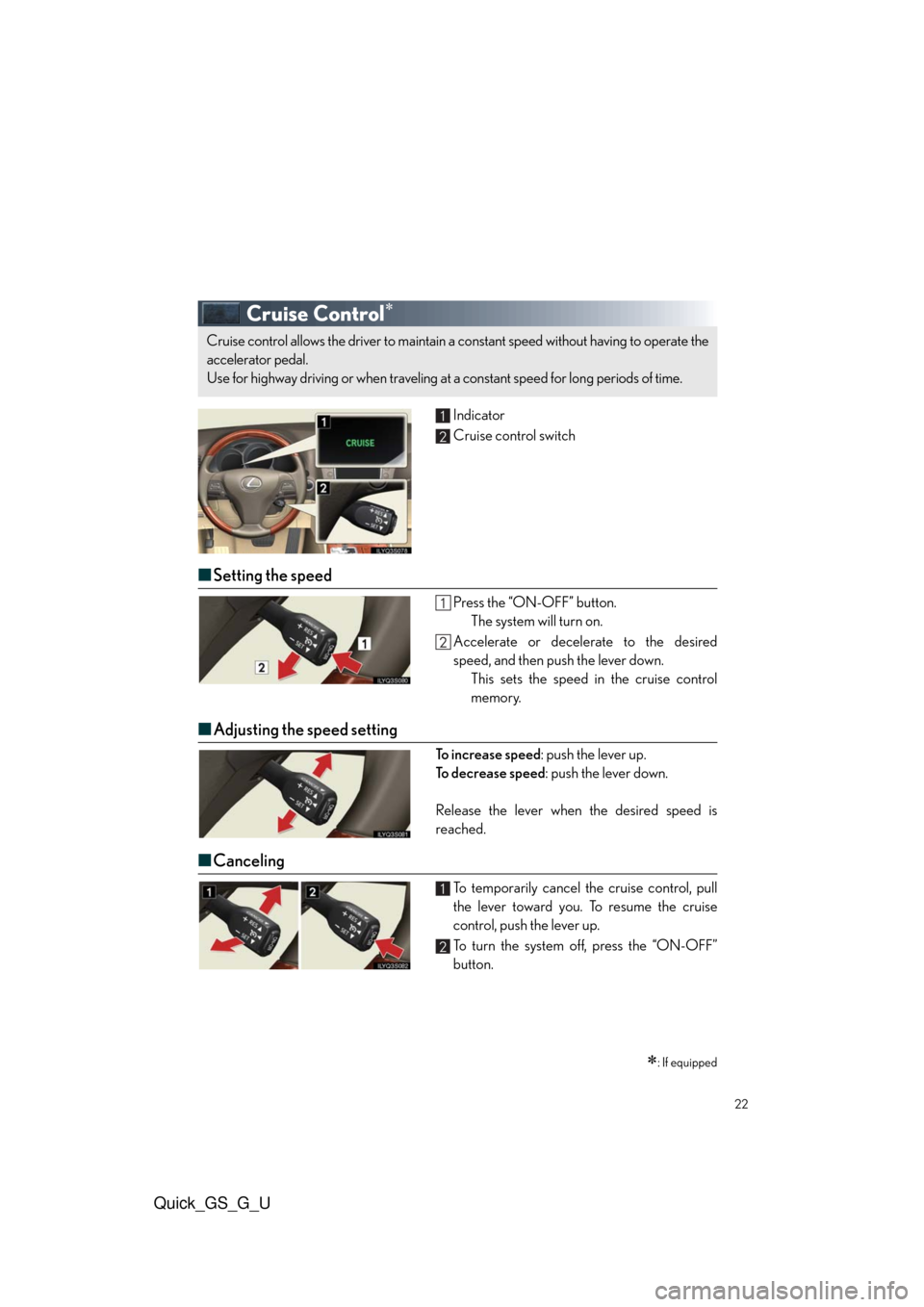 Lexus GS350 2010  Do-It-Yourself Maintenance / LEXUS 2010 GS460/350 QUICK GUIDE  (OM30B76U) Owners Manual Quick_GS_G_U
22
Cruise Control
Indicator
Cruise control switch
■Setting the speed
Press the “ON-OFF” button.
The system will turn on.
Accelerate or decelerate to the desired
speed, and then p