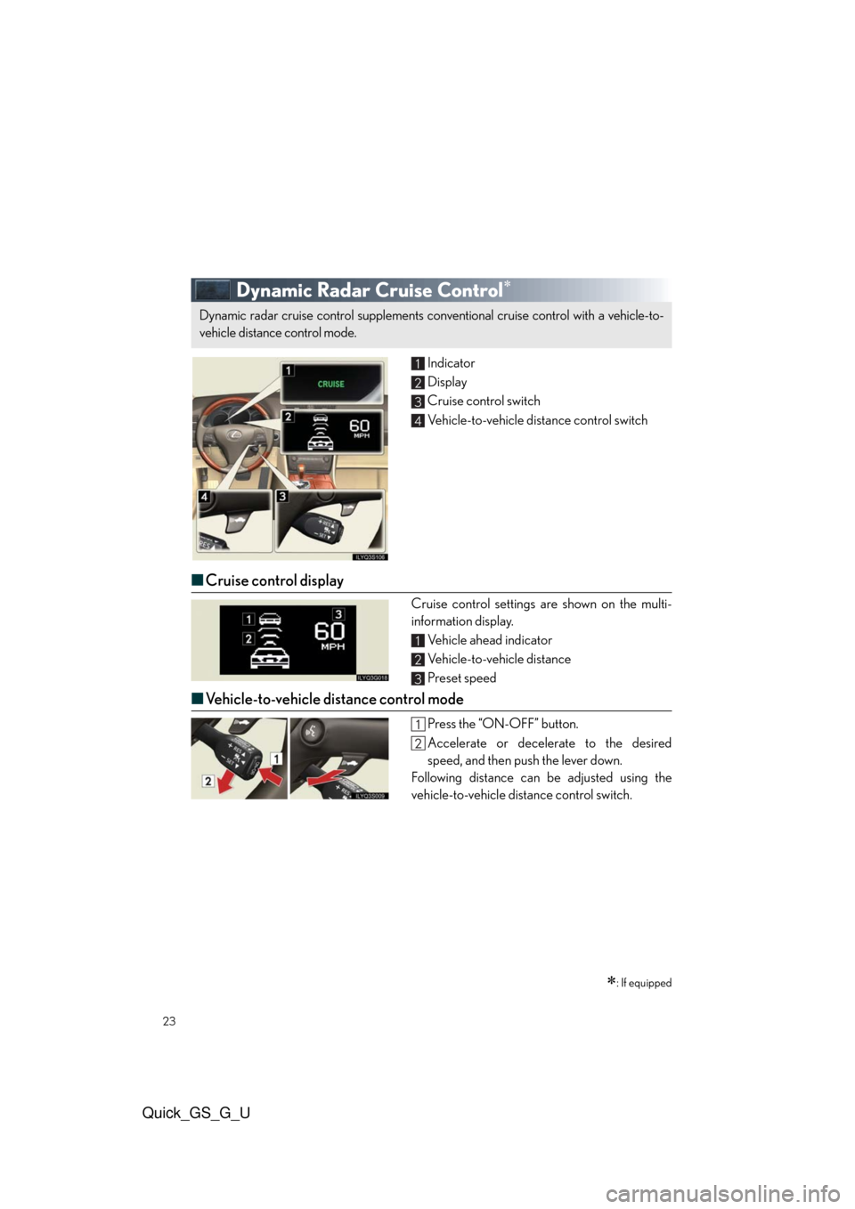 Lexus GS350 2010  Do-It-Yourself Maintenance / LEXUS 2010 GS460/350 QUICK GUIDE  (OM30B76U) Owners Manual 23
Quick_GS_G_U
Dynamic Radar Cruise Control
Indicator
Display
Cruise control switch
Vehicle-to-vehicle distance control switch
■Cruise control display
Cruise control settings are shown on the mu