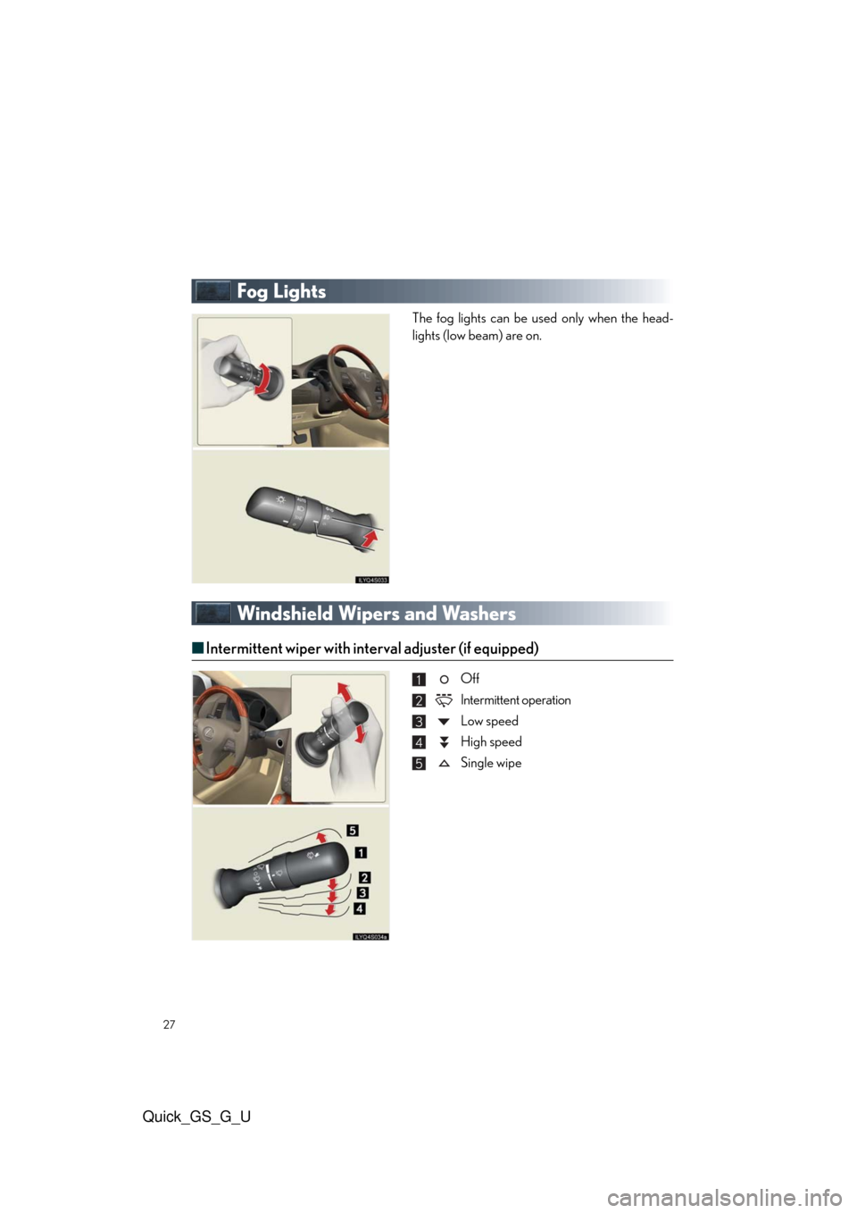 Lexus GS350 2010  Do-It-Yourself Maintenance / LEXUS 2010 GS460/350 QUICK GUIDE  (OM30B76U) Owners Manual 27
Quick_GS_G_U
Fog Lights
The fog lights can be used only when the head-
lights (low beam) are on.
Windshield Wipers and Washers
■Intermittent wiper with interval adjuster (if equipped)
Off
Intermi