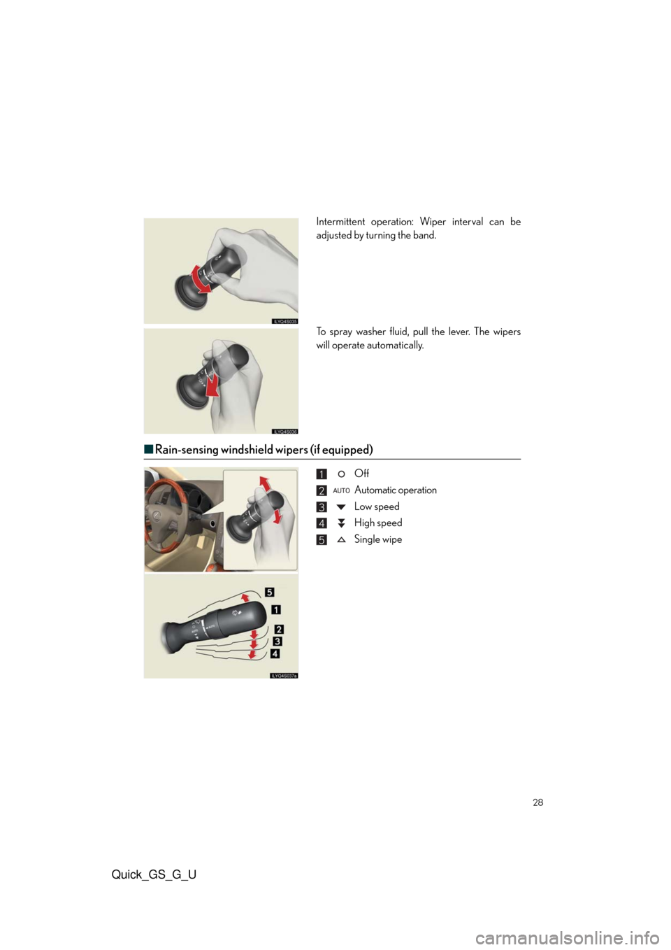 Lexus GS350 2010  Do-It-Yourself Maintenance / LEXUS 2010 GS460/350 QUICK GUIDE  (OM30B76U) Owners Manual Quick_GS_G_U
28
Intermittent operation: Wiper interval can be
adjusted by turning the band.
To spray washer fluid, pull the lever. The wipers
will operate automatically.
■Rain-sensing windshield wip