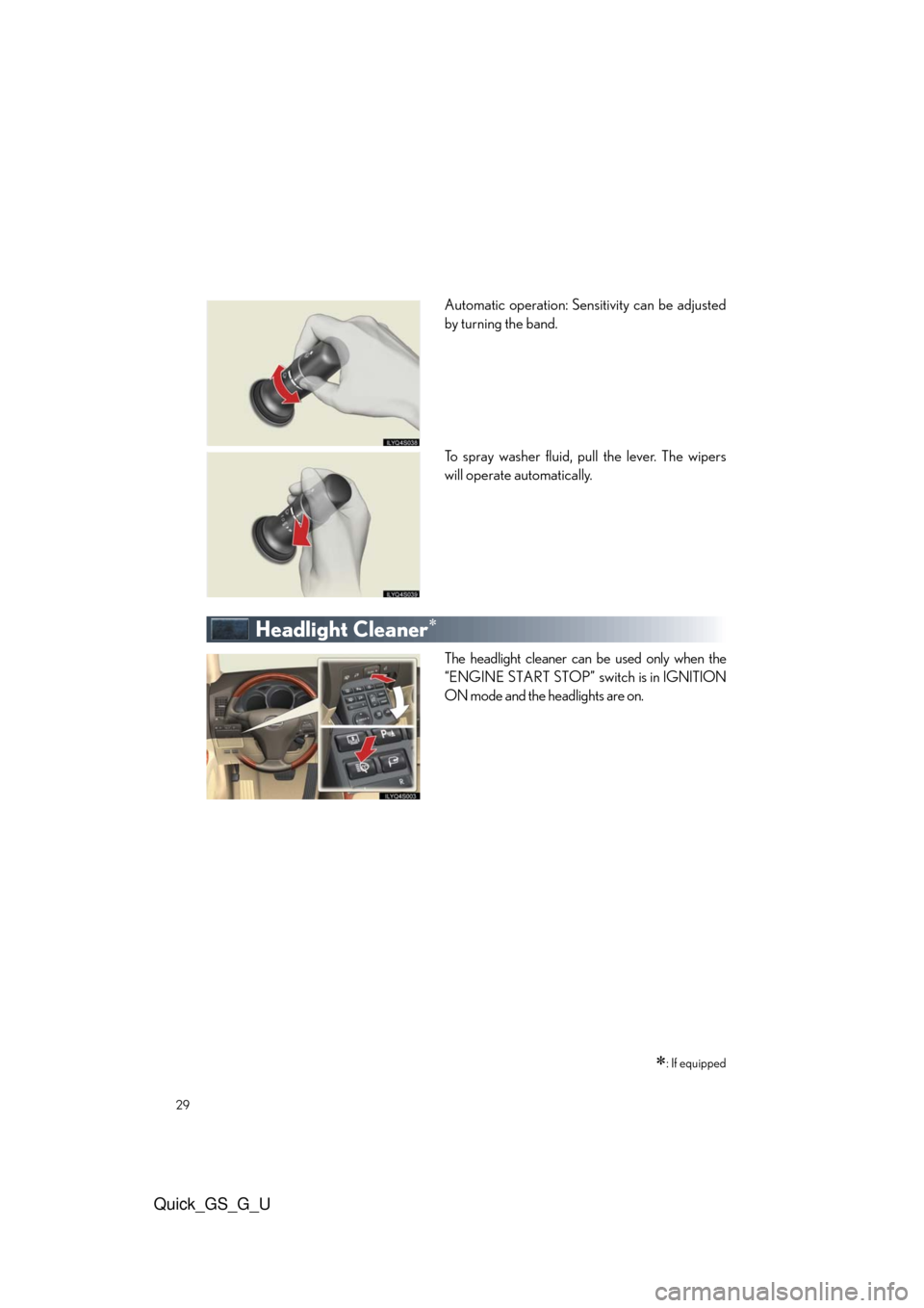 Lexus GS350 2010  Do-It-Yourself Maintenance / LEXUS 2010 GS460/350 QUICK GUIDE  (OM30B76U) Owners Manual 29
Quick_GS_G_U
Automatic operation: Sensitivity can be adjusted
by turning the band.
To spray washer fluid, pull the lever. The wipers
will operate automatically.
Headlight Cleaner
The headlight c
