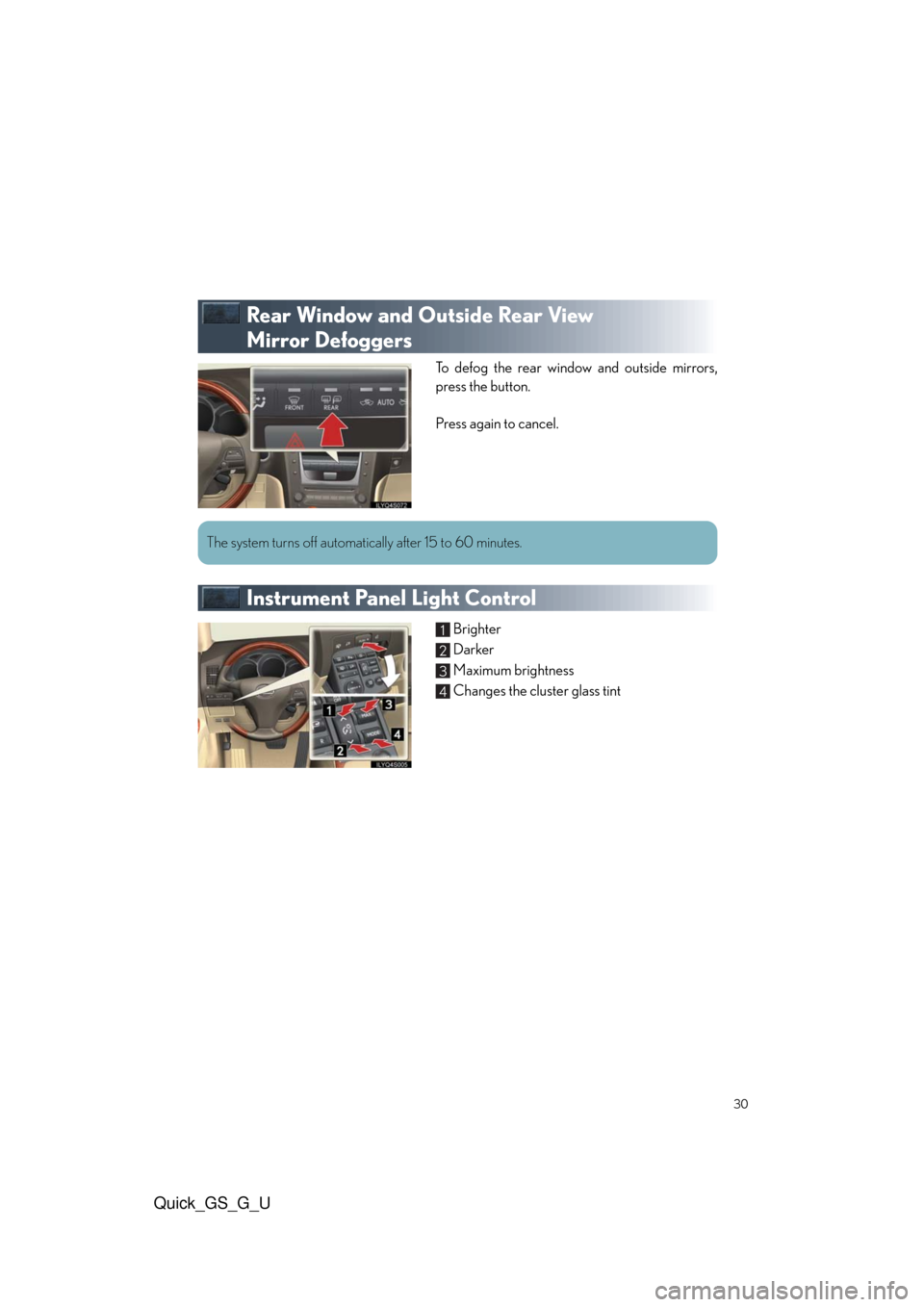 Lexus GS350 2010  Do-It-Yourself Maintenance / LEXUS 2010 GS460/350 QUICK GUIDE  (OM30B76U) Owners Manual Quick_GS_G_U
30
Rear Window and Outside Rear View 
Mirror Defoggers
To defog the rear window and outside mirrors,
press the button.
Press again to cancel.
 
Instrument Panel Light Control
Brighter
Dar