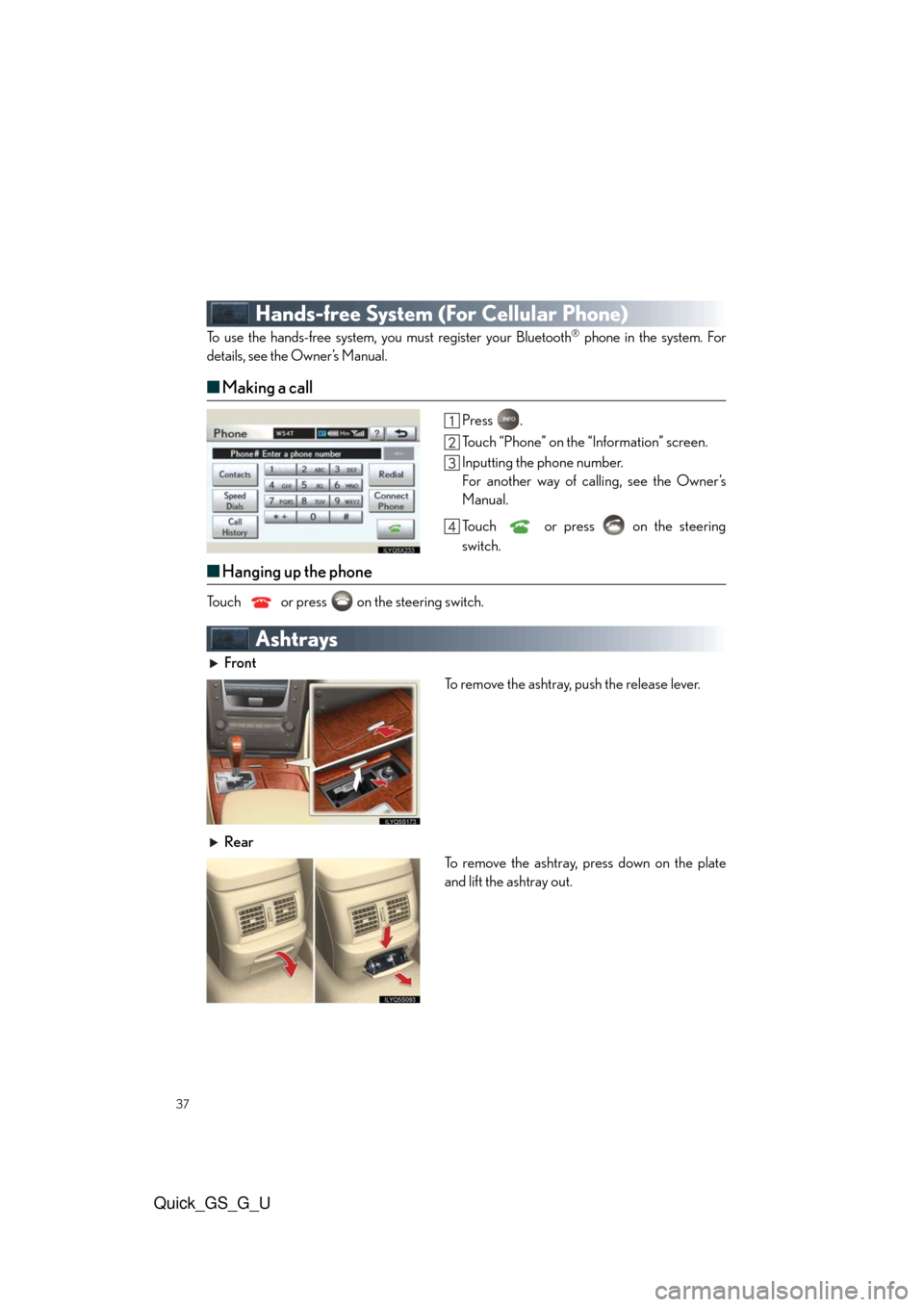 Lexus GS350 2010  Do-It-Yourself Maintenance / LEXUS 2010 GS460/350 QUICK GUIDE  (OM30B76U) Owners Guide 37
Quick_GS_G_U
Hands-free System (For Cellular Phone)
To use the hands-free system, you must register your Bluetooth® phone in the system. For
details, see the Owner’s Manual.
■Making a call
Pre