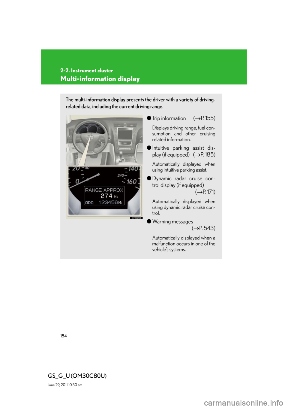 Lexus GS350 2010 Do-It-Yourself Maintenance / LEXUS 2010 GS460 GS350 OWNERS MANUAL (OM30C80U) 154
2-2. Instrument cluster
GS_G_U (OM30C80U)
June 29, 2011 10:30 am
Multi-information display
The multi-information display presents the driver with a variety of driving-
related data, including the Lexus GS350 2010 Do-It-Yourself Maintenance / LEXUS 2010 GS460 GS350 OWNERS MANUAL (OM30C80U) 154
2-2. Instrument cluster
GS_G_U (OM30C80U)
June 29, 2011 10:30 am
Multi-information display
The multi-information display presents the driver with a variety of driving-
related data, including the