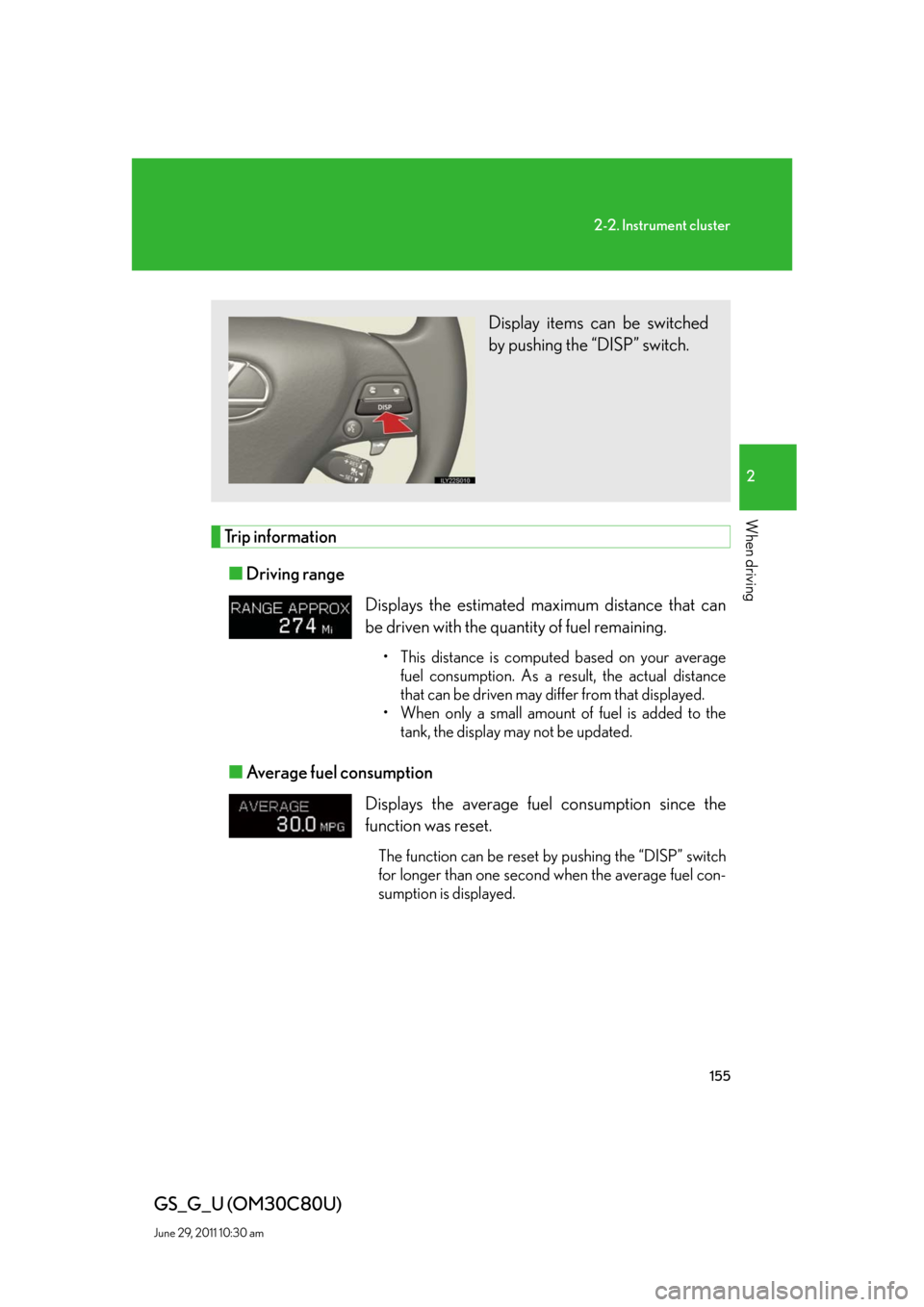 Lexus GS350 2010 Do-It-Yourself Maintenance / LEXUS 2010 GS460 GS350 OWNERS MANUAL (OM30C80U) 155
2-2. Instrument cluster
2
When driving
GS_G_U (OM30C80U)
June 29, 2011 10:30 am
Trip information
■Driving range
■Average fuel consumption
Displays the estimated maximum distance that can
be Lexus GS350 2010 Do-It-Yourself Maintenance / LEXUS 2010 GS460 GS350 OWNERS MANUAL (OM30C80U) 155
2-2. Instrument cluster
2
When driving
GS_G_U (OM30C80U)
June 29, 2011 10:30 am
Trip information
■Driving range
■Average fuel consumption
Displays the estimated maximum distance that can
be