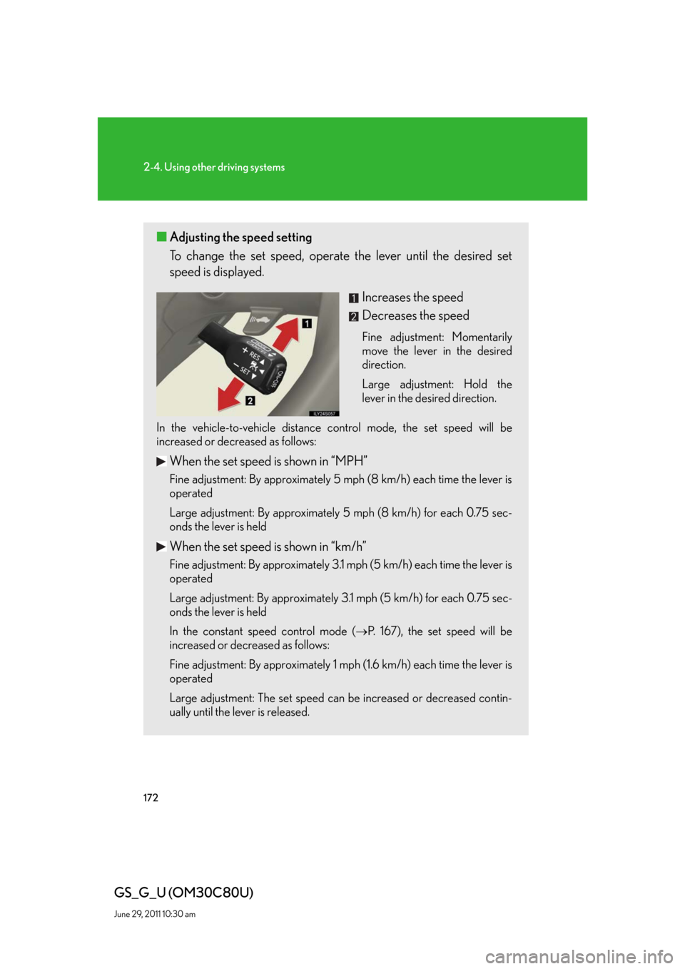 Lexus GS350 2010  Do-It-Yourself Maintenance / LEXUS 2010 GS460 GS350 OWNERS MANUAL (OM30C80U) 172
2-4. Using other driving systems
GS_G_U (OM30C80U)
June 29, 2011 10:30 am
■Adjusting the speed setting 
To change the set speed, operate the lever until the desired set 
speed is displayed.
Incr