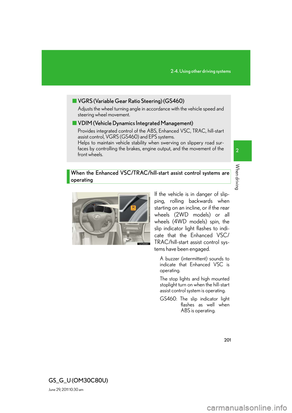 Lexus GS350 2010 Do-It-Yourself Maintenance / LEXUS 2010 GS460 GS350 OWNERS MANUAL (OM30C80U) 201
2-4. Using other driving systems
2
When driving
GS_G_U (OM30C80U)
June 29, 2011 10:30 am
When the Enhanced VSC/TRAC/hill-start assist control systems are
operating
If the vehicle is in danger of Lexus GS350 2010 Do-It-Yourself Maintenance / LEXUS 2010 GS460 GS350 OWNERS MANUAL (OM30C80U) 201
2-4. Using other driving systems
2
When driving
GS_G_U (OM30C80U)
June 29, 2011 10:30 am
When the Enhanced VSC/TRAC/hill-start assist control systems are
operating
If the vehicle is in danger of