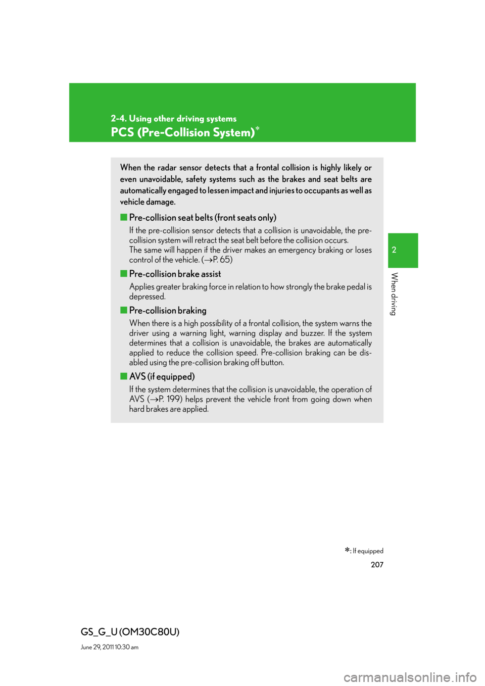 Lexus GS350 2010 Do-It-Yourself Maintenance / LEXUS 2010 GS460 GS350 OWNERS MANUAL (OM30C80U) 207
2-4. Using other driving systems
2
When driving
GS_G_U (OM30C80U)
June 29, 2011 10:30 am
PCS (Pre-Collision System)
: If equipped
When the radar sensor detects that a frontal collision is hi Lexus GS350 2010 Do-It-Yourself Maintenance / LEXUS 2010 GS460 GS350 OWNERS MANUAL (OM30C80U) 207
2-4. Using other driving systems
2
When driving
GS_G_U (OM30C80U)
June 29, 2011 10:30 am
PCS (Pre-Collision System)
: If equipped
When the radar sensor detects that a frontal collision is hi