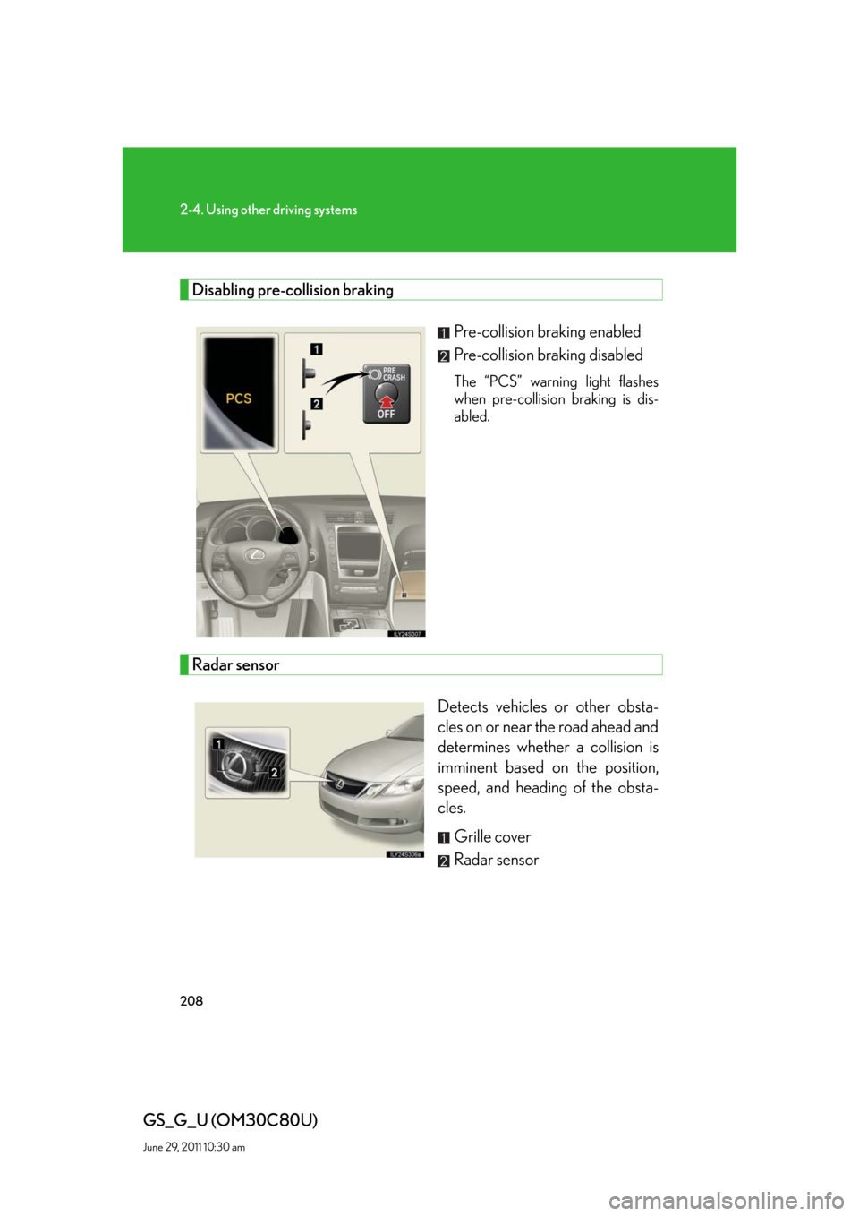 Lexus GS350 2010 Do-It-Yourself Maintenance / LEXUS 2010 GS460 GS350 OWNERS MANUAL (OM30C80U) 208
2-4. Using other driving systems
GS_G_U (OM30C80U)
June 29, 2011 10:30 am
Disabling pre-collision braking
Pre-collision braking enabled
Pre-collision braking disabled
The “PCS” warning light f Lexus GS350 2010 Do-It-Yourself Maintenance / LEXUS 2010 GS460 GS350 OWNERS MANUAL (OM30C80U) 208
2-4. Using other driving systems
GS_G_U (OM30C80U)
June 29, 2011 10:30 am
Disabling pre-collision braking
Pre-collision braking enabled
Pre-collision braking disabled
The “PCS” warning light f