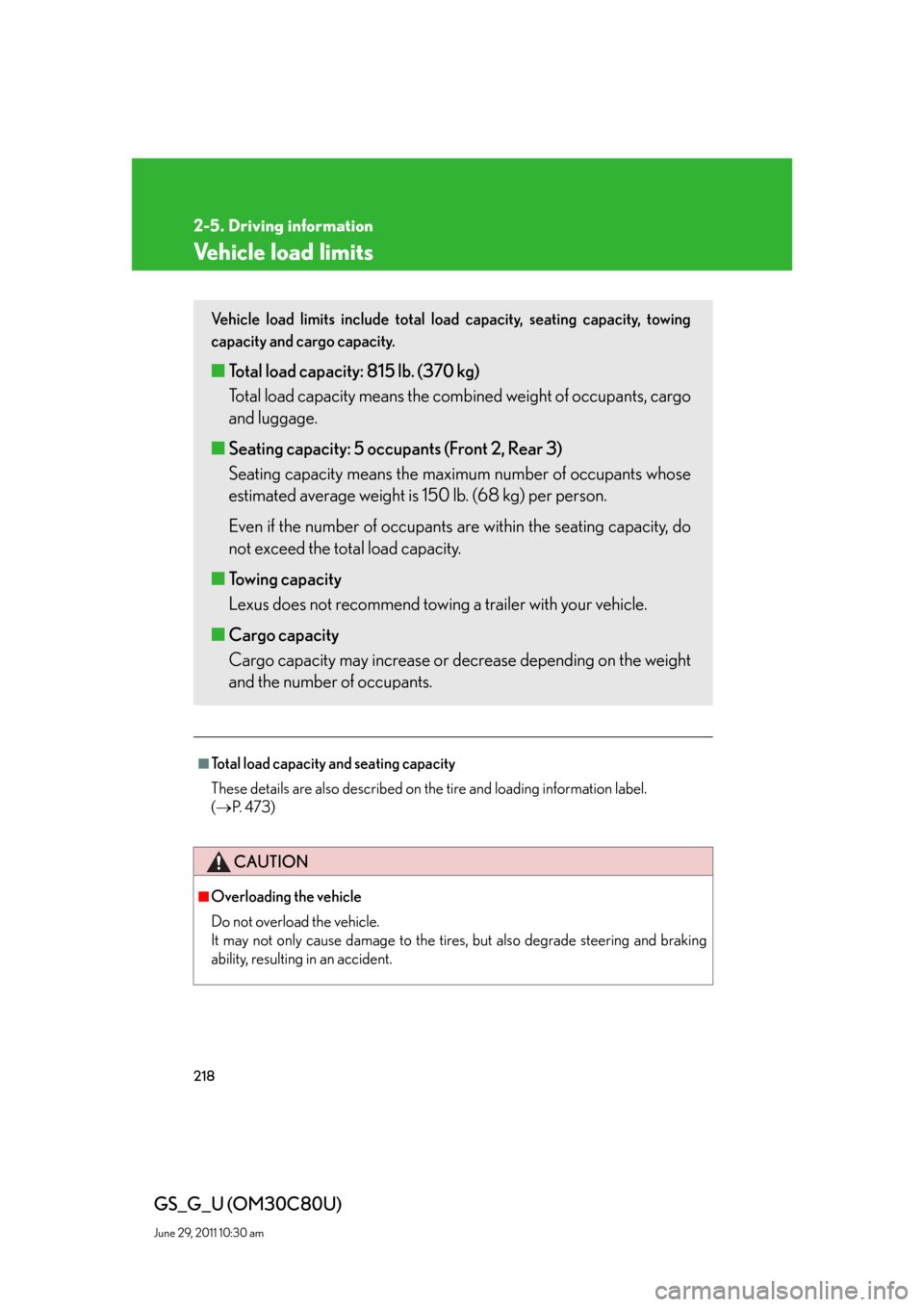 Lexus GS350 2010 Do-It-Yourself Maintenance / LEXUS 2010 GS460 GS350 OWNERS MANUAL (OM30C80U) 218
2-5. Driving information
GS_G_U (OM30C80U)
June 29, 2011 10:30 am
Vehicle load limits
■Total load capacity and seating capacity
These details are also described on the tire and loading informati Lexus GS350 2010 Do-It-Yourself Maintenance / LEXUS 2010 GS460 GS350 OWNERS MANUAL (OM30C80U) 218
2-5. Driving information
GS_G_U (OM30C80U)
June 29, 2011 10:30 am
Vehicle load limits
■Total load capacity and seating capacity
These details are also described on the tire and loading informati