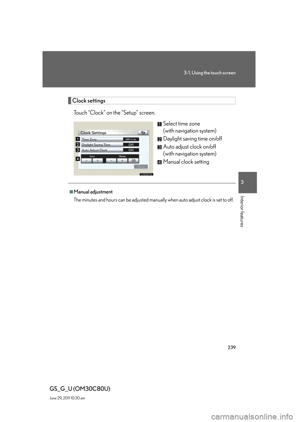 Lexus GS350 2010  Do-It-Yourself Maintenance / LEXUS 2010 GS460 GS350 OWNERS MANUAL (OM30C80U) 239
3-1. Using the touch screen
3
Interior features
GS_G_U (OM30C80U)
June 29, 2011 10:30 am
Clock settings
Touch “Clock” on the “Setup” screen.
Select time zone 
(with navigation system)
D