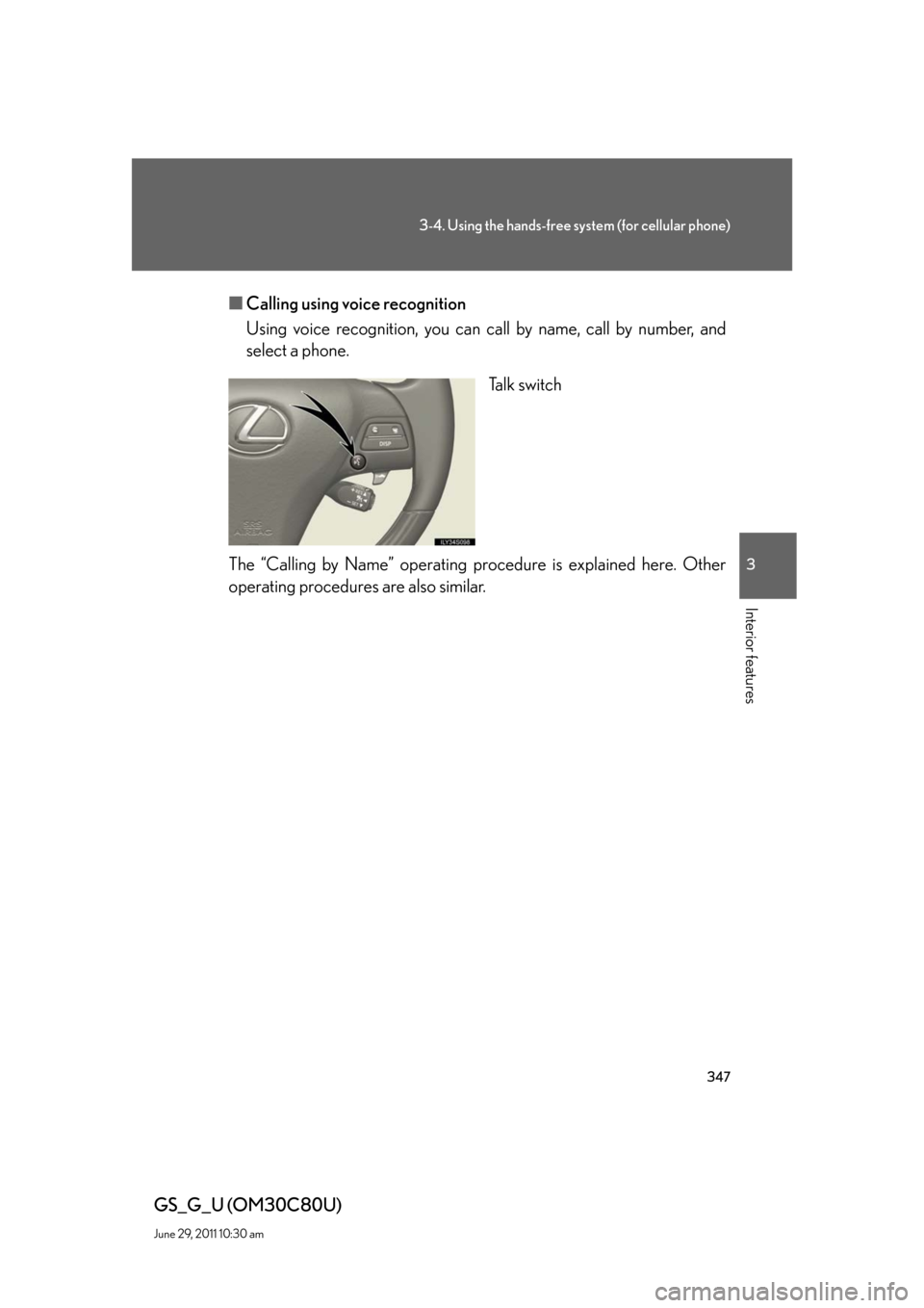 Lexus GS350 2010  Do-It-Yourself Maintenance / LEXUS 2010 GS460 GS350 OWNERS MANUAL (OM30C80U) 347
3-4. Using the hands-free system (for cellular phone)
3
Interior features
GS_G_U (OM30C80U)
June 29, 2011 10:30 am
■Calling using voice recognition
Using voice recognition, you can call by name,