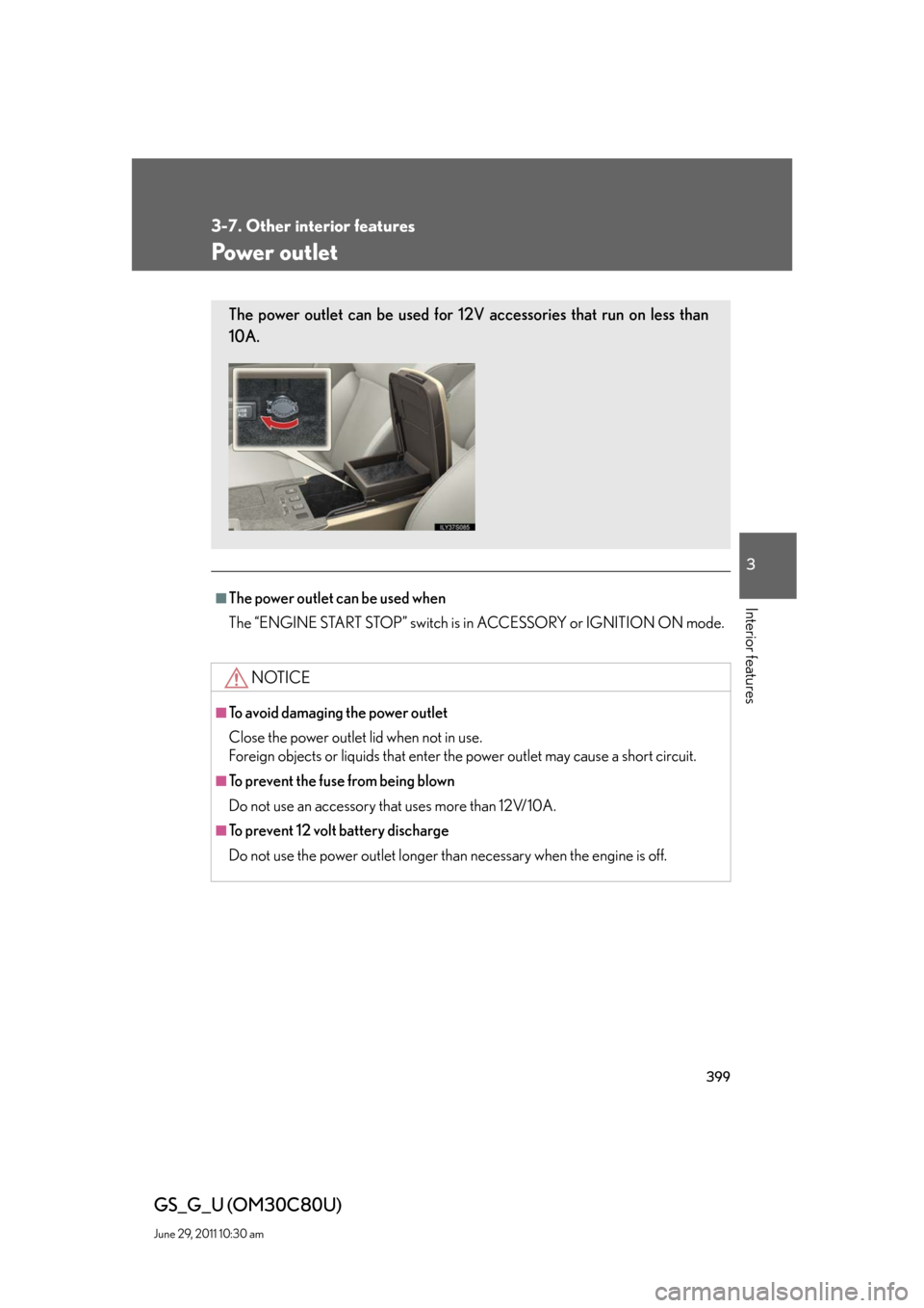 Lexus GS350 2010  Do-It-Yourself Maintenance / LEXUS 2010 GS460 GS350 OWNERS MANUAL (OM30C80U) 399
3-7. Other interior features
3
Interior features
GS_G_U (OM30C80U)
June 29, 2011 10:30 am
Power outlet
■The power outlet can be used when
The “ENGINE START STOP” switch is in ACCESSORY or IG