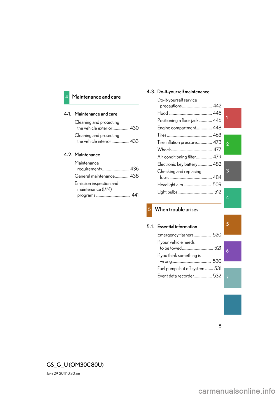 Lexus GS350 2010  Do-It-Yourself Maintenance / LEXUS 2010 GS460 GS350 OWNERS MANUAL (OM30C80U) 1
2
3
4
5
6
7
5
GS_G_U (OM30C80U)
June 29, 2011 10:30 am
4-1. Maintenance and care
Cleaning and protecting 
the vehicle exterior..................  430
Cleaning and protecting 
the vehicle inter
