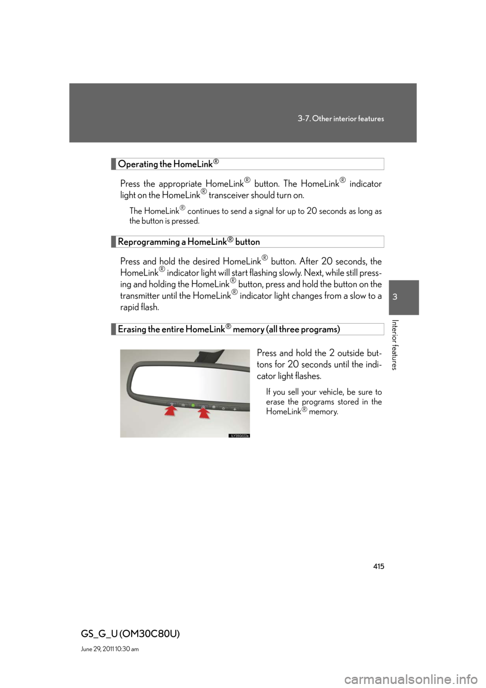 Lexus GS350 2010  Do-It-Yourself Maintenance / LEXUS 2010 GS460 GS350 OWNERS MANUAL (OM30C80U) 415
3-7. Other interior features
3
Interior features
GS_G_U (OM30C80U)
June 29, 2011 10:30 am
Operating the HomeLink®
Press the appropriate HomeLink® button. The HomeLink® indicator 
light on the H