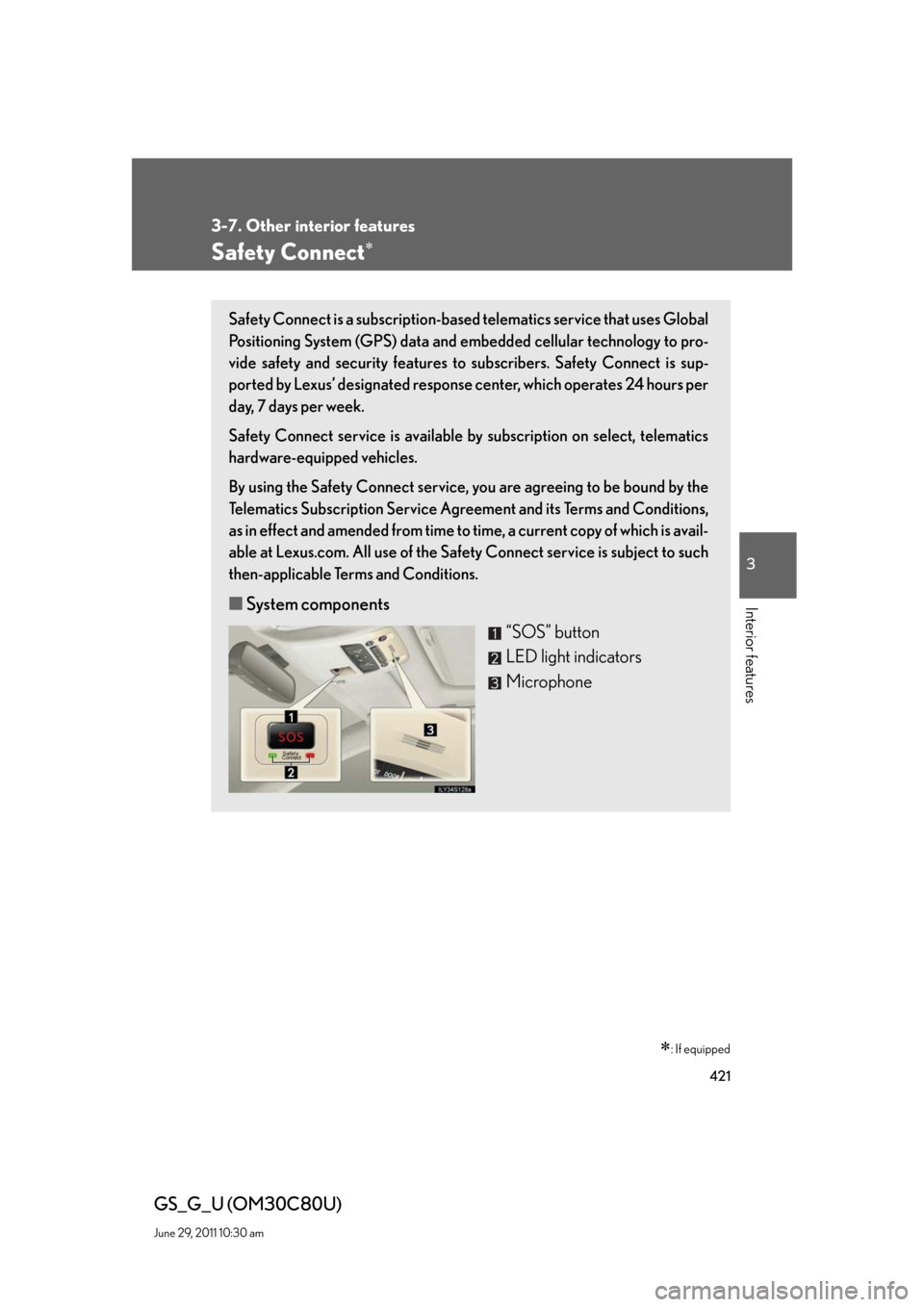 Lexus GS350 2010  Do-It-Yourself Maintenance / LEXUS 2010 GS460 GS350 OWNERS MANUAL (OM30C80U) 421
3-7. Other interior features
3
Interior features
GS_G_U (OM30C80U)
June 29, 2011 10:30 am
Safety Connect
: If equipped
Safety Connect is a subscription-based telematics service that uses Glo