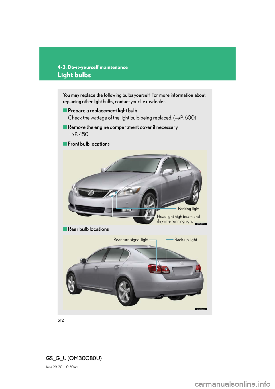 Lexus GS350 2010  Do-It-Yourself Maintenance / LEXUS 2010 GS460 GS350 OWNERS MANUAL (OM30C80U) 512
4-3. Do-it-yourself maintenance
GS_G_U (OM30C80U)
June 29, 2011 10:30 am
Light bulbs
You may replace the following bulbs yourself. For more information about 
replacing other light bulbs, contact 