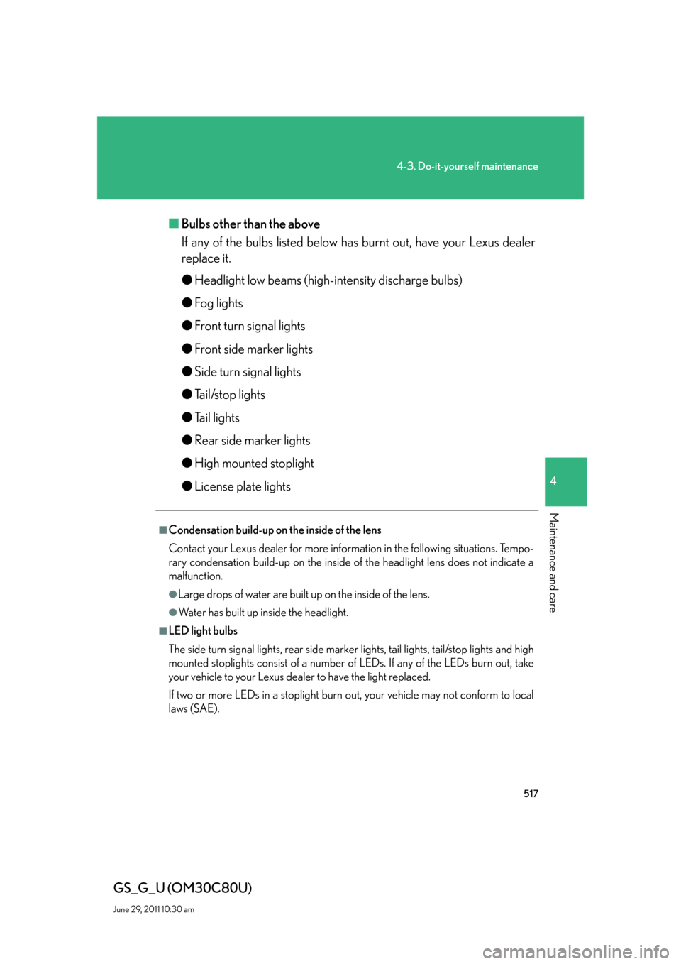 Lexus GS350 2010  Do-It-Yourself Maintenance / LEXUS 2010 GS460 GS350 OWNERS MANUAL (OM30C80U) 517
4-3. Do-it-yourself maintenance
4
Maintenance and care
GS_G_U (OM30C80U)
June 29, 2011 10:30 am
■Bulbs other than the above
If any of the bulbs listed below has burnt out, have your Lexus dealer