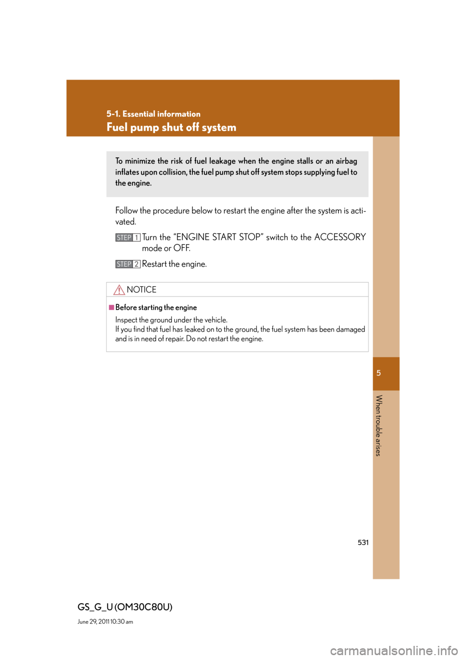 Lexus GS350 2010  Do-It-Yourself Maintenance / LEXUS 2010 GS460 GS350 OWNERS MANUAL (OM30C80U) 5
When trouble arises
531
5-1. Essential information
GS_G_U (OM30C80U)
June 29, 2011 10:30 am
Fuel pump shut off system
Follow the procedure below to restart the engine after the system is acti-
vated