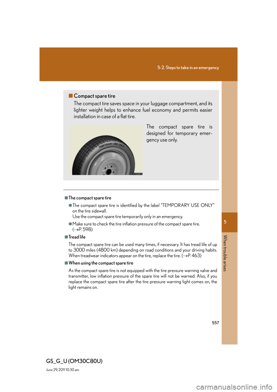 Lexus GS350 2010  Do-It-Yourself Maintenance / LEXUS 2010 GS460 GS350 OWNERS MANUAL (OM30C80U) 5
When trouble arises
557
5-2. Steps to take in an emergency
GS_G_U (OM30C80U)
June 29, 2011 10:30 am
■The compact spare tire
●The compact spare tire is identified by the label “TEMPORARY USE ON