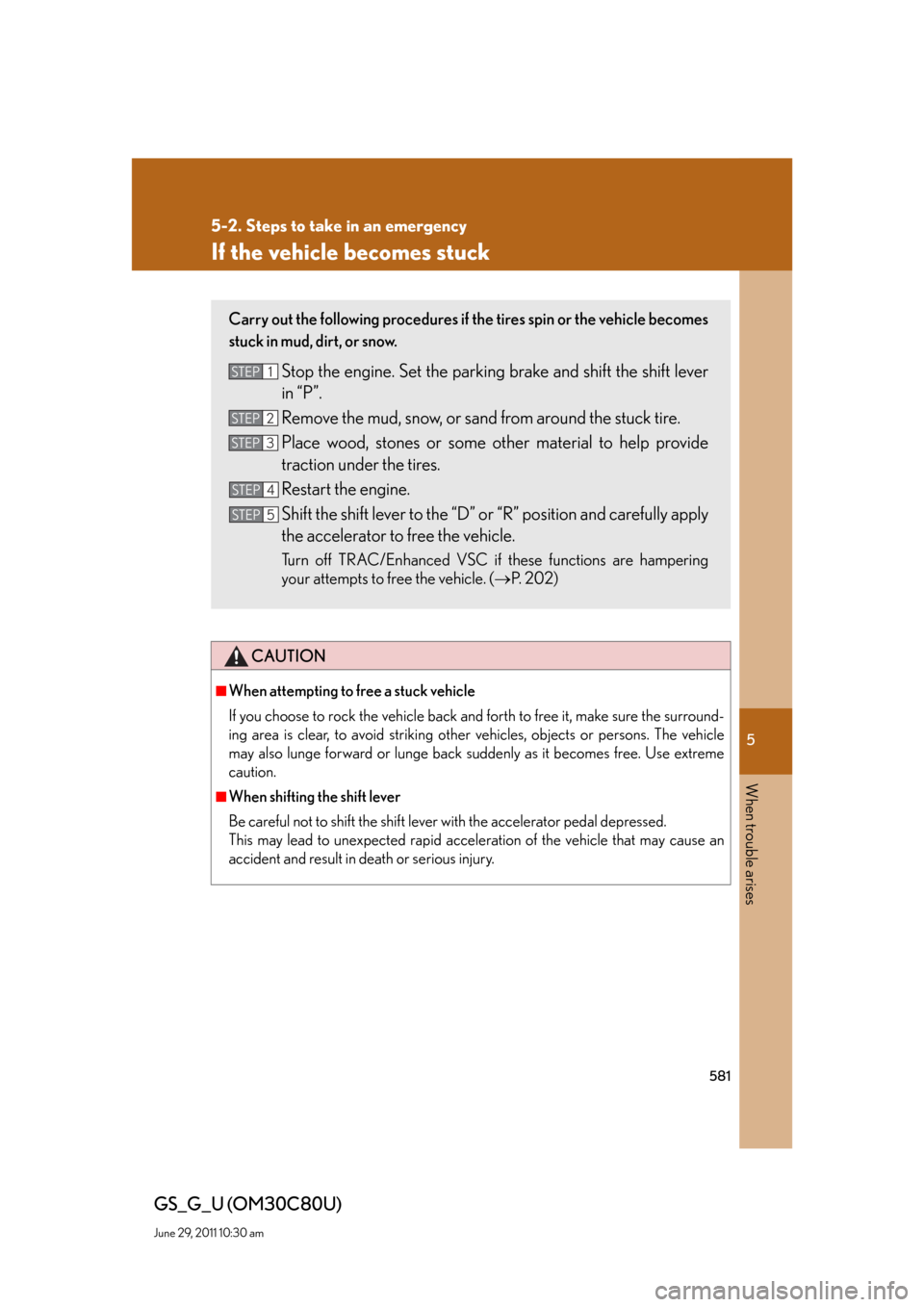 Lexus GS350 2010 Do-It-Yourself Maintenance / LEXUS 2010 GS460 GS350 OWNERS MANUAL (OM30C80U) 5
When trouble arises
581
5-2. Steps to take in an emergency
GS_G_U (OM30C80U)
June 29, 2011 10:30 am
If the vehicle becomes stuck
CAUTION
■When attempting to free a stuck vehicle
If you choose to r Lexus GS350 2010 Do-It-Yourself Maintenance / LEXUS 2010 GS460 GS350 OWNERS MANUAL (OM30C80U) 5
When trouble arises
581
5-2. Steps to take in an emergency
GS_G_U (OM30C80U)
June 29, 2011 10:30 am
If the vehicle becomes stuck
CAUTION
■When attempting to free a stuck vehicle
If you choose to r