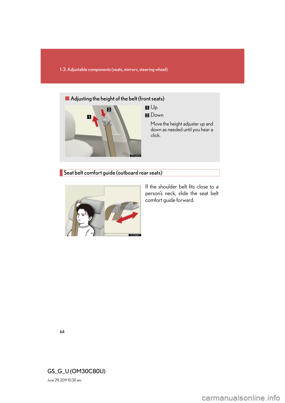Lexus GS350 2010 Do-It-Yourself Maintenance / LEXUS 2010 GS460 GS350 (OM30C80U) Repair Manual 64
1-3. Adjustable components (seats, mirrors, steering wheel)
GS_G_U (OM30C80U)
June 29, 2011 10:30 am
Seat belt comfort guide (outboard rear seats)
If the shoulder belt fits close to a
person’s n Lexus GS350 2010 Do-It-Yourself Maintenance / LEXUS 2010 GS460 GS350 (OM30C80U) Repair Manual 64
1-3. Adjustable components (seats, mirrors, steering wheel)
GS_G_U (OM30C80U)
June 29, 2011 10:30 am
Seat belt comfort guide (outboard rear seats)
If the shoulder belt fits close to a
person’s n
