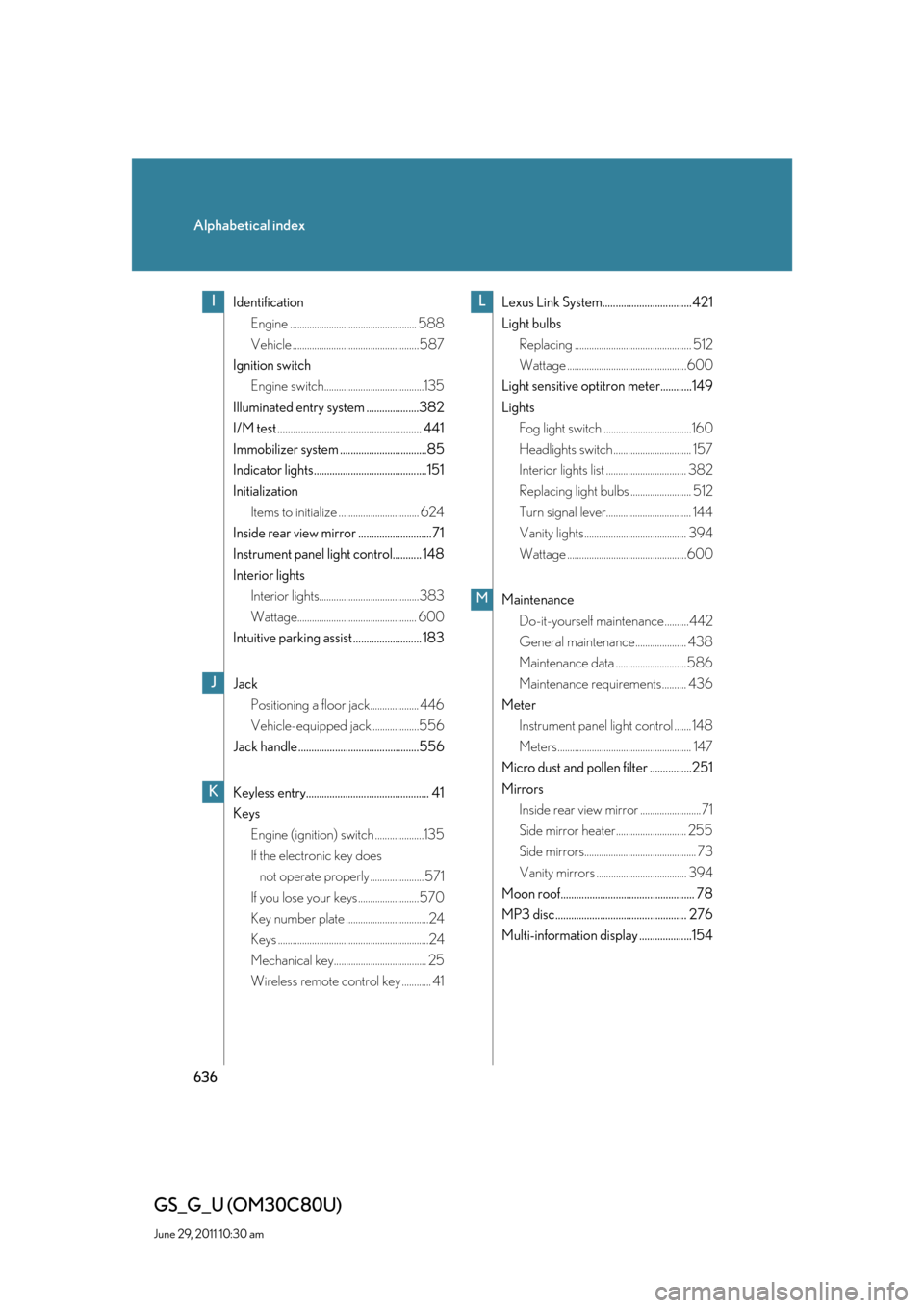 Lexus GS350 2010  Do-It-Yourself Maintenance / LEXUS 2010 GS460 GS350 OWNERS MANUAL (OM30C80U) 636
Alphabetical index
GS_G_U (OM30C80U)
June 29, 2011 10:30 am
Identification
Engine .................................................... 588
Vehicle .................................................