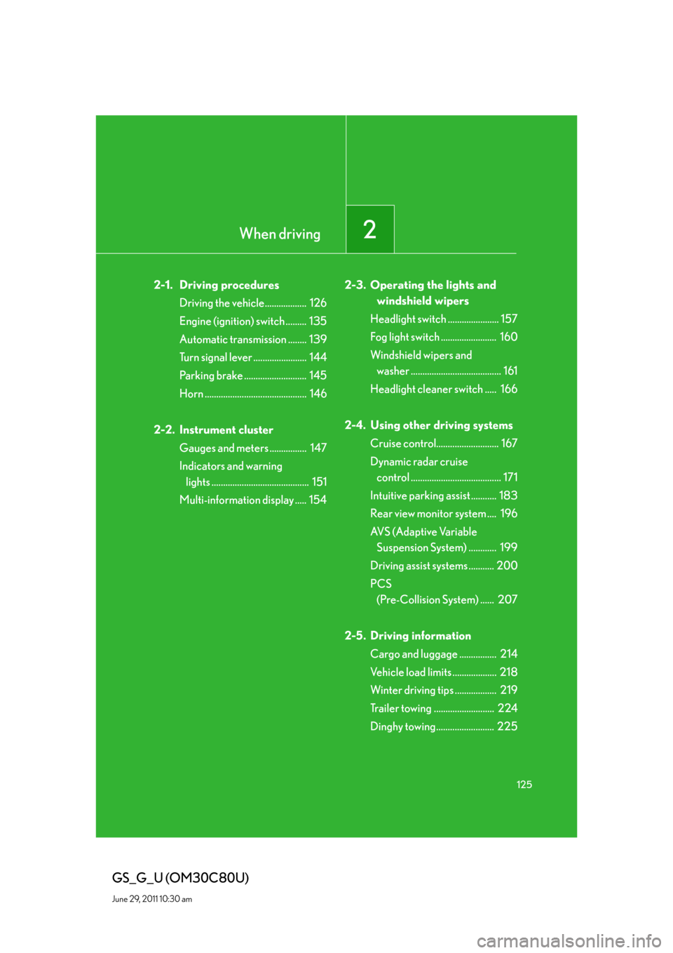 Lexus GS350 2010  Using The Audio System / LEXUS 2010 GS460 GS350 OWNERS MANUAL (OM30C80U) When driving2
125
GS_G_U (OM30C80U)
June 29, 2011 10:30 am
2-1. Driving procedures
Driving the vehicle..................  126
Engine (ignition) switch .........  135
Automatic transmission ........  1