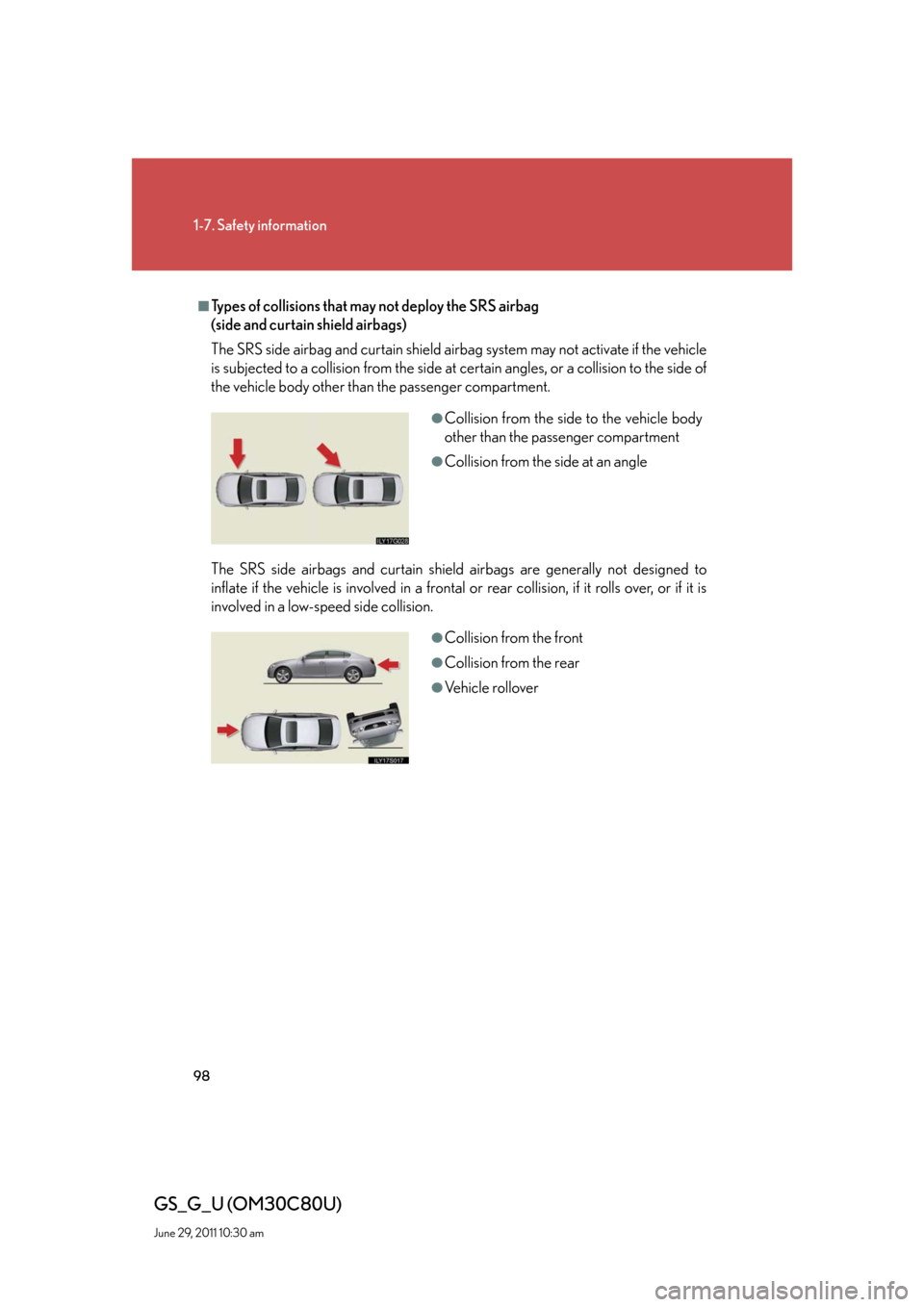 Lexus GS350 2010  Using The Audio System / LEXUS 2010 GS460 GS350  (OM30C80U) User Guide 98
1-7. Safety information
GS_G_U (OM30C80U)
June 29, 2011 10:30 am
■Types of collisions that may not deploy the SRS airbag 
(side and curtain shield airbags)
The SRS side airbag and curtain shie